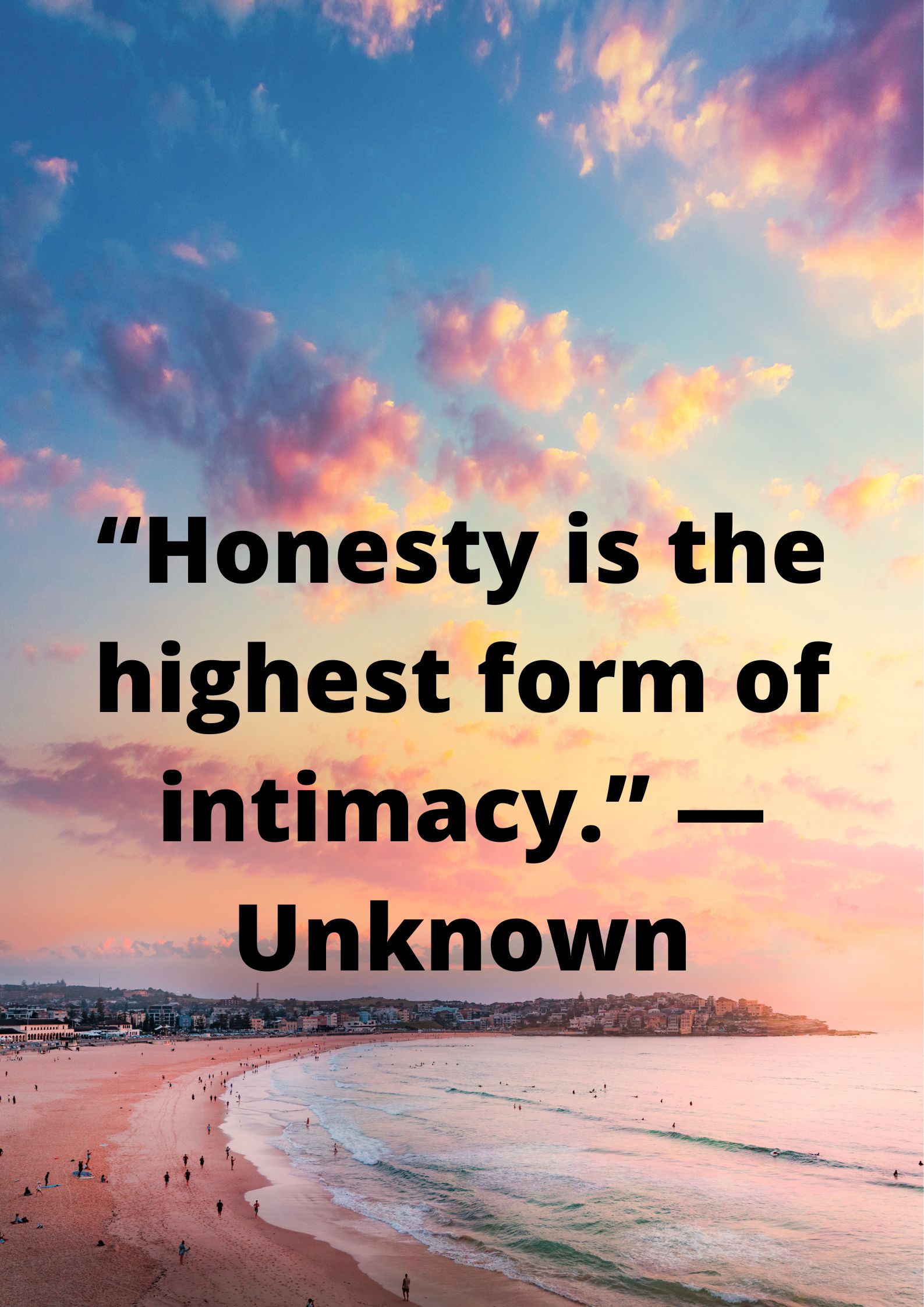 “Honesty is the highest form of intimacy.” ― Unknown.