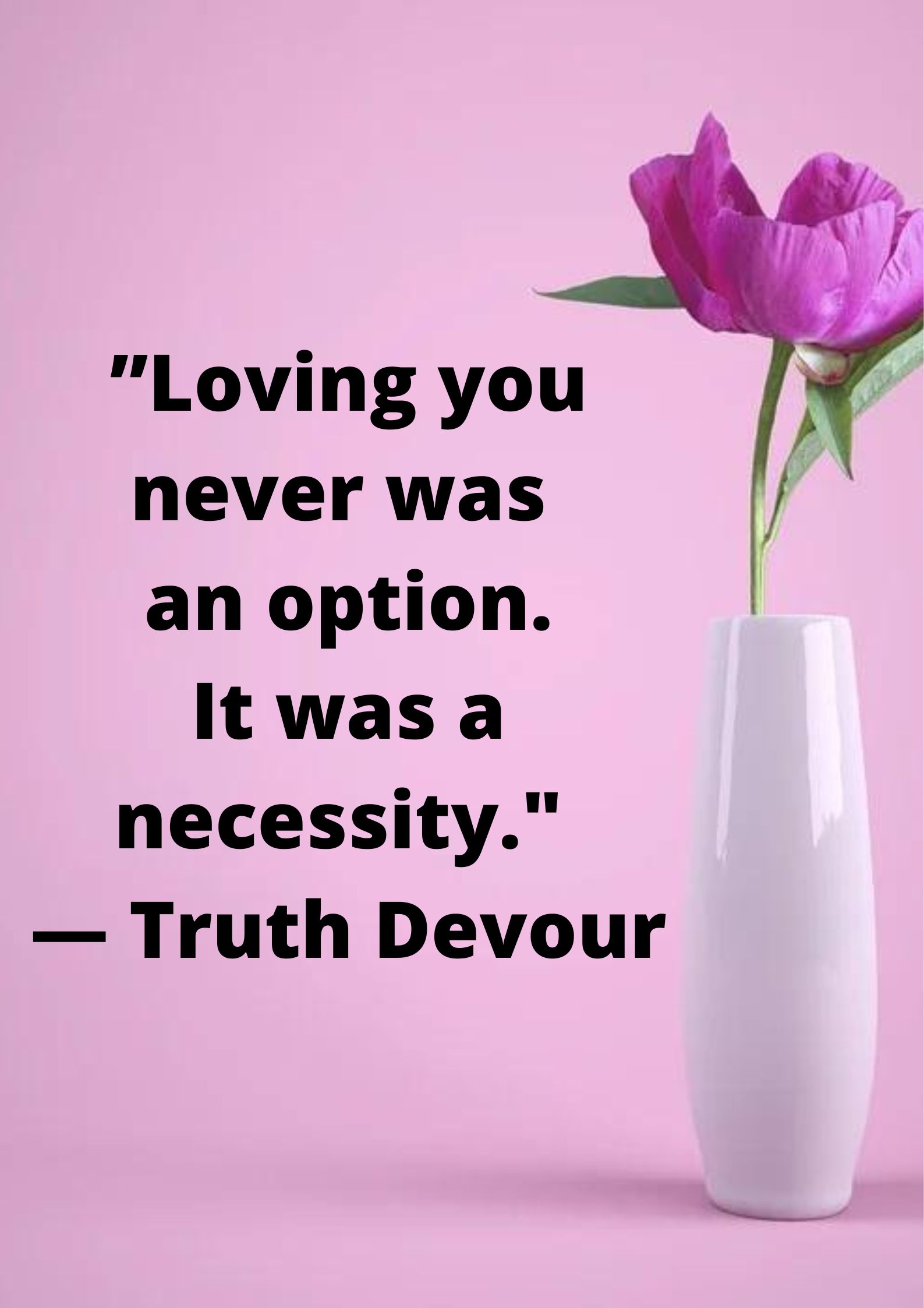 ”Loving you never was an option. It was a necessity." — Truth Devour.