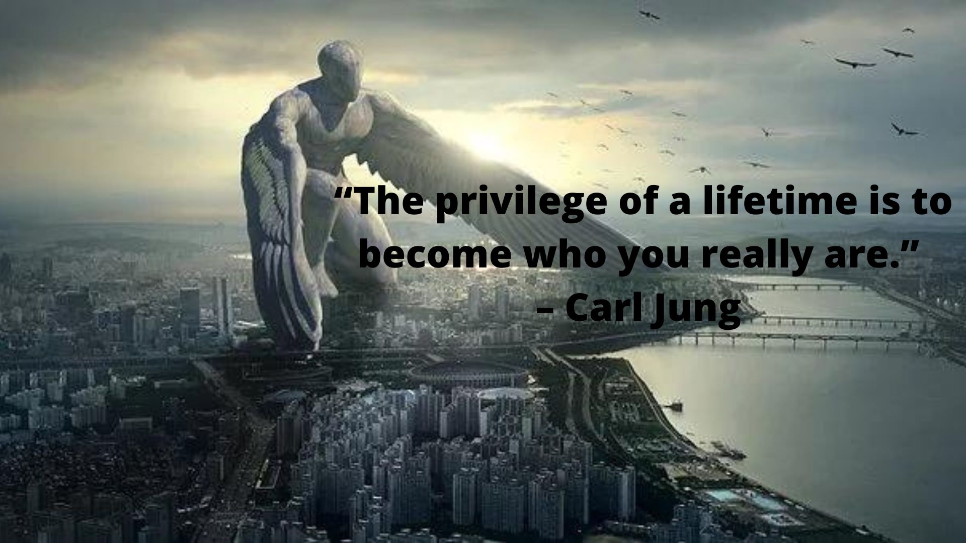 “The privilege of a lifetime is to become who you really are.” – Carl Jung.