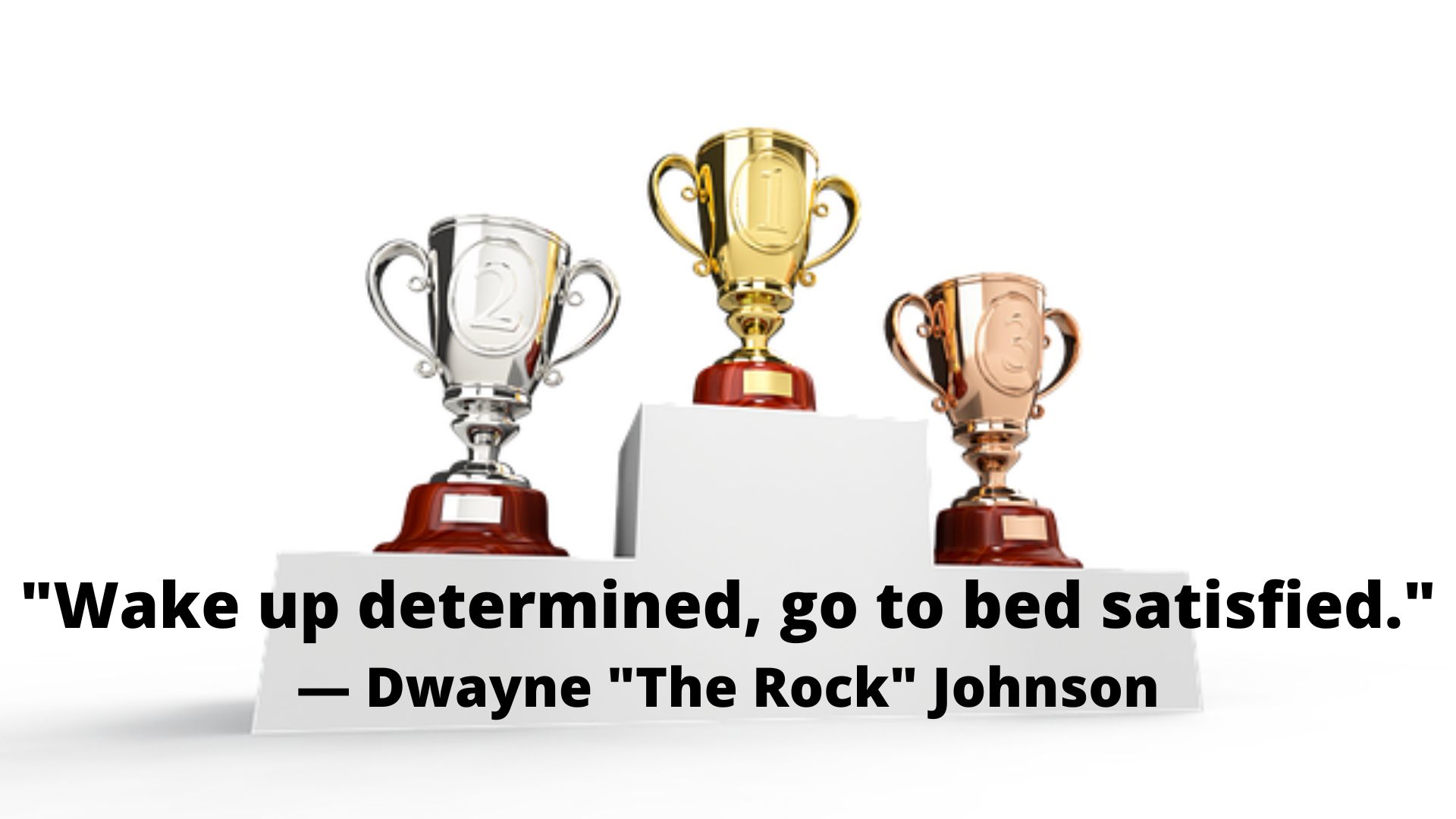 Motivational quote-"Wake up determined, go to bed satisfied."— Dwayne "The Rock" Johnson.