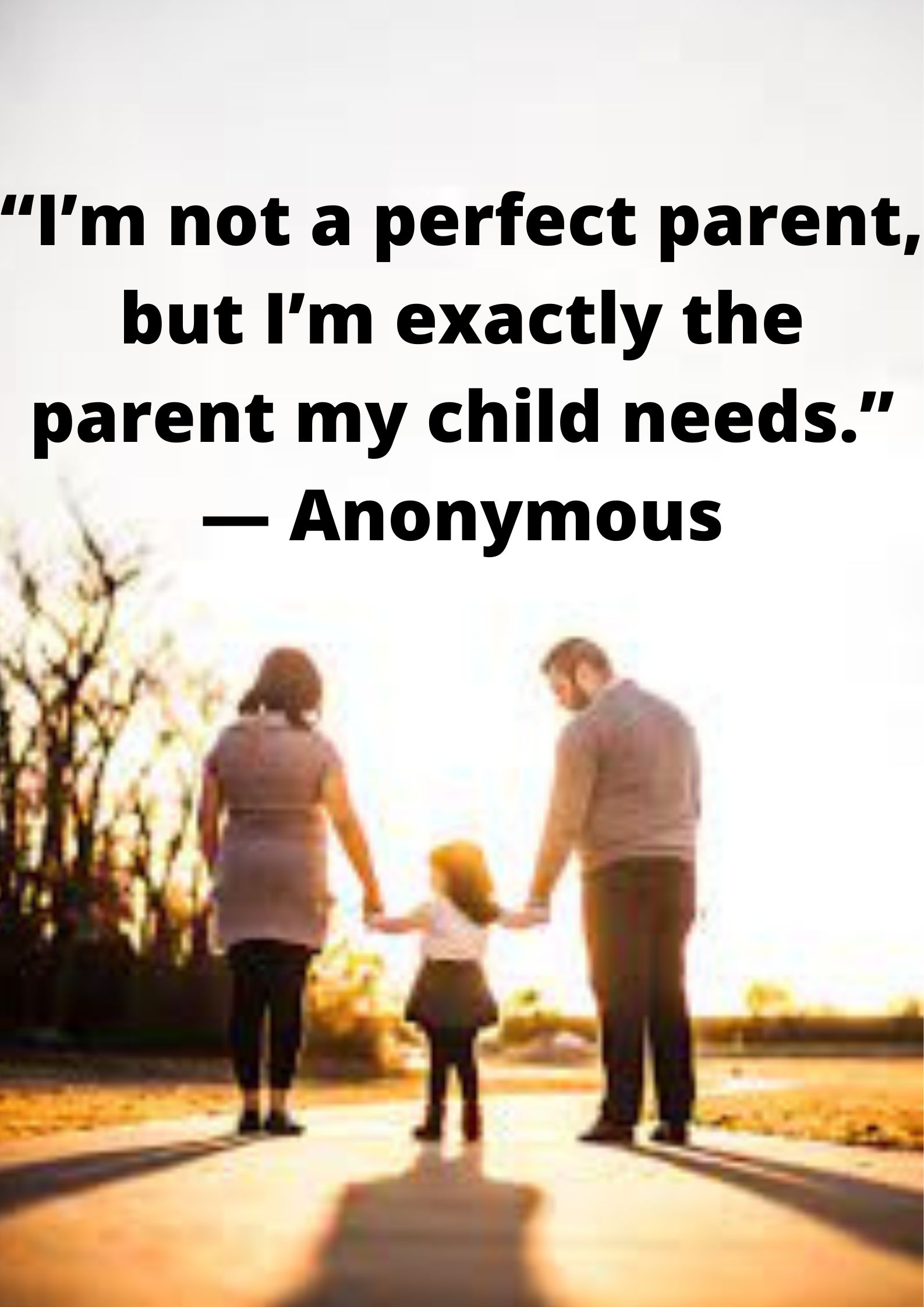 “I’m not a perfect parent, but I’m exactly the parent my child needs.” 