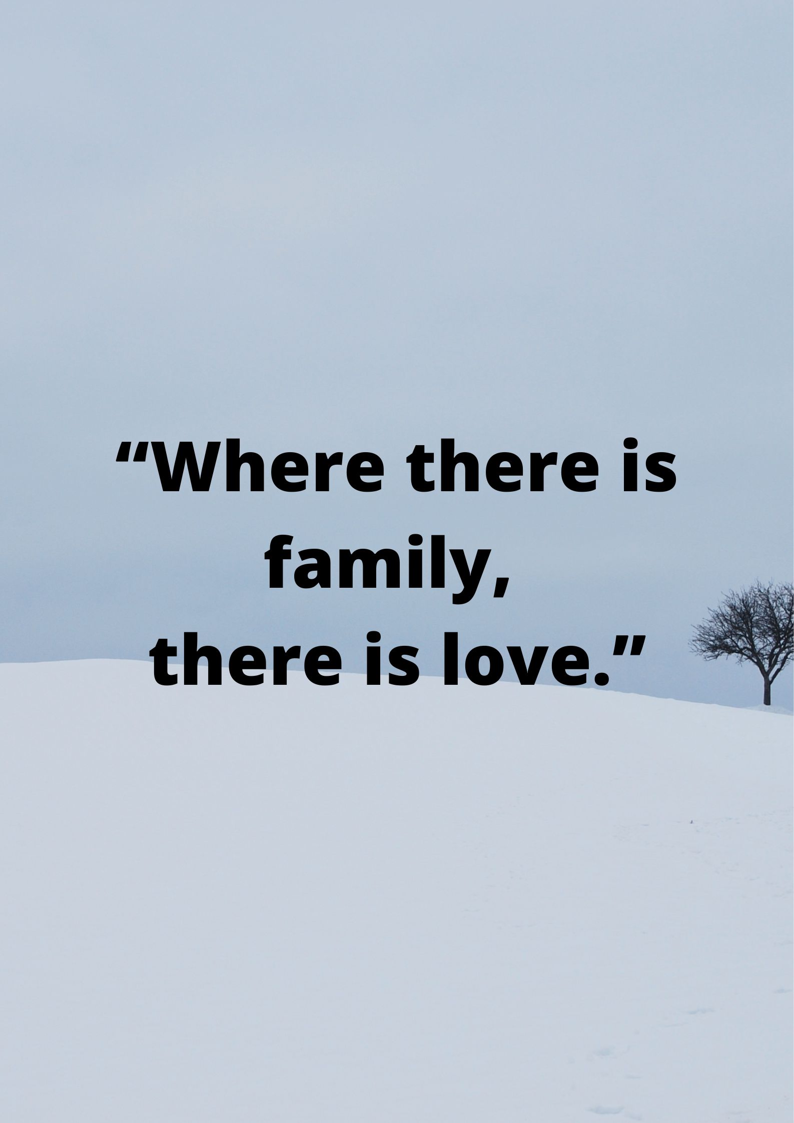 “Where there is family, there is love.”