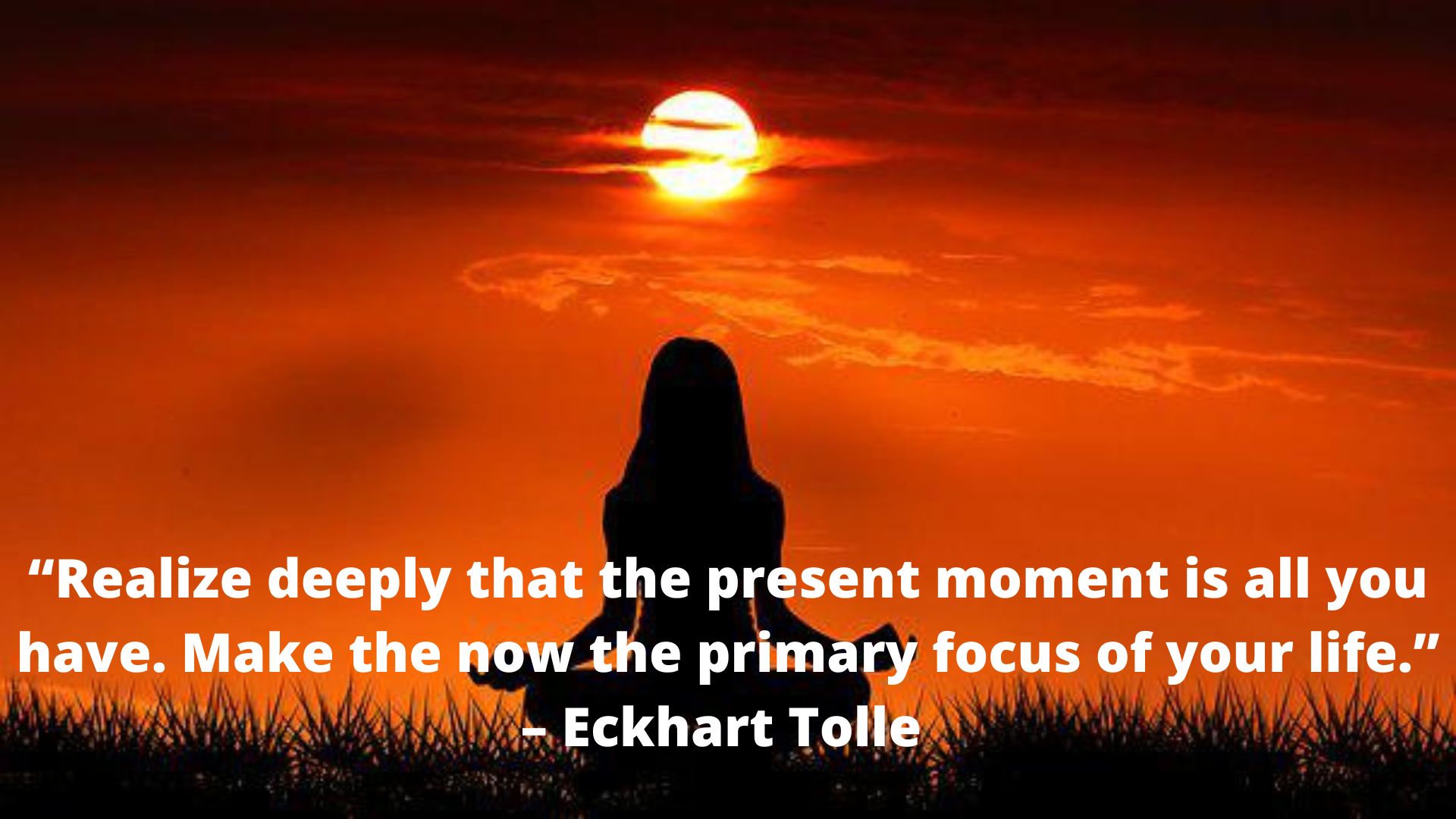 Realize deeply that the present moment is all you have. Make the NOW the primary focus of your life. – Eckhart Tolle.