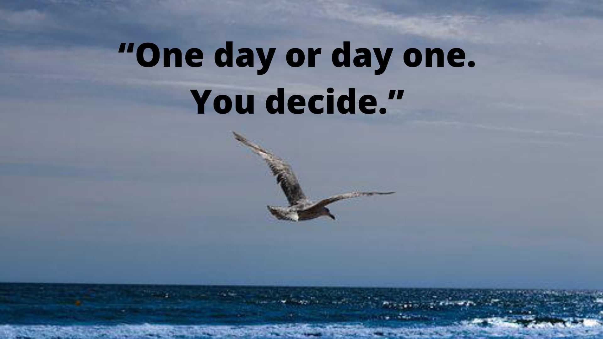 Motivational- One day or day one. You decide.