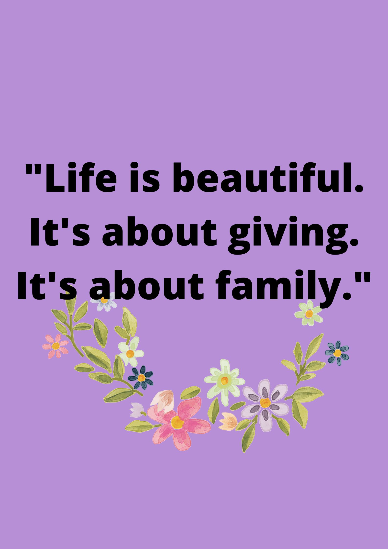 "Life is beautiful. It's about giving. It's about family."