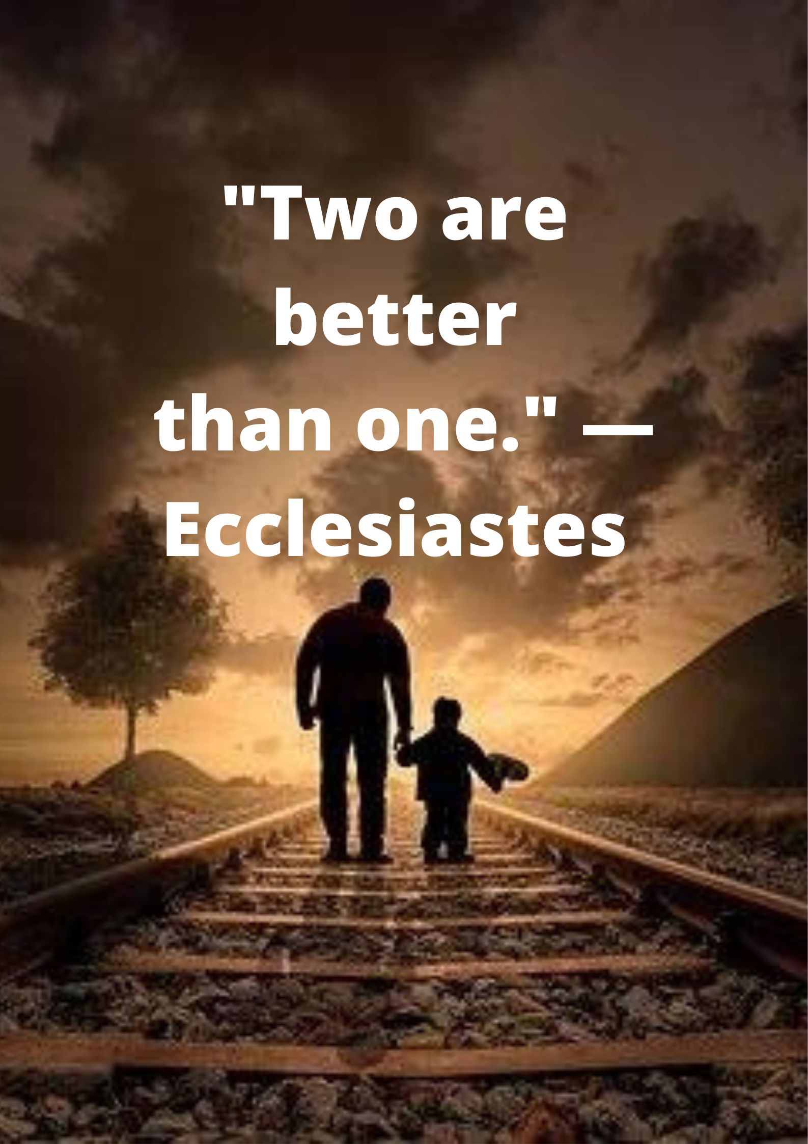 "Two are better than one." —Ecclesiastes.