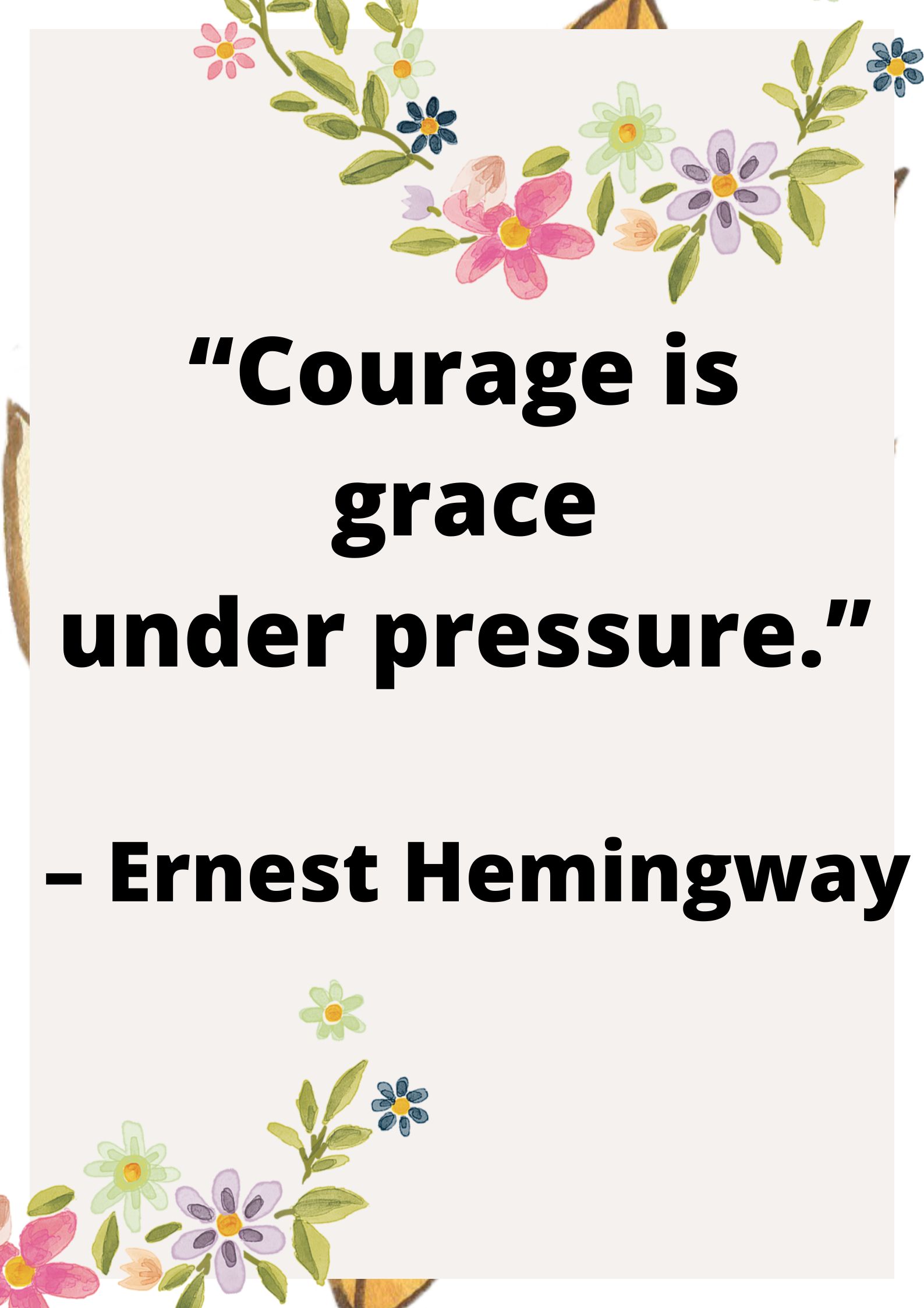 grace under pressure.” – Ernest Hemingway.