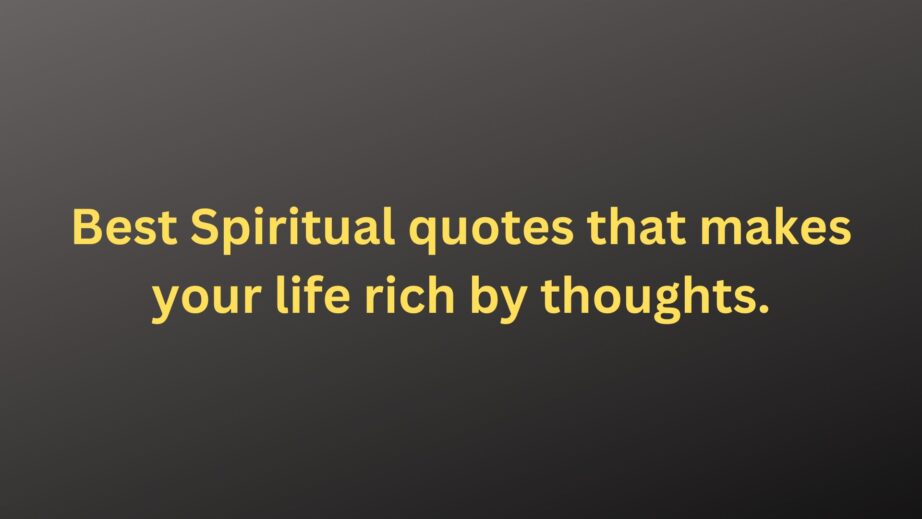 Best Spiritual quotes that makes your life rich by thoughts.