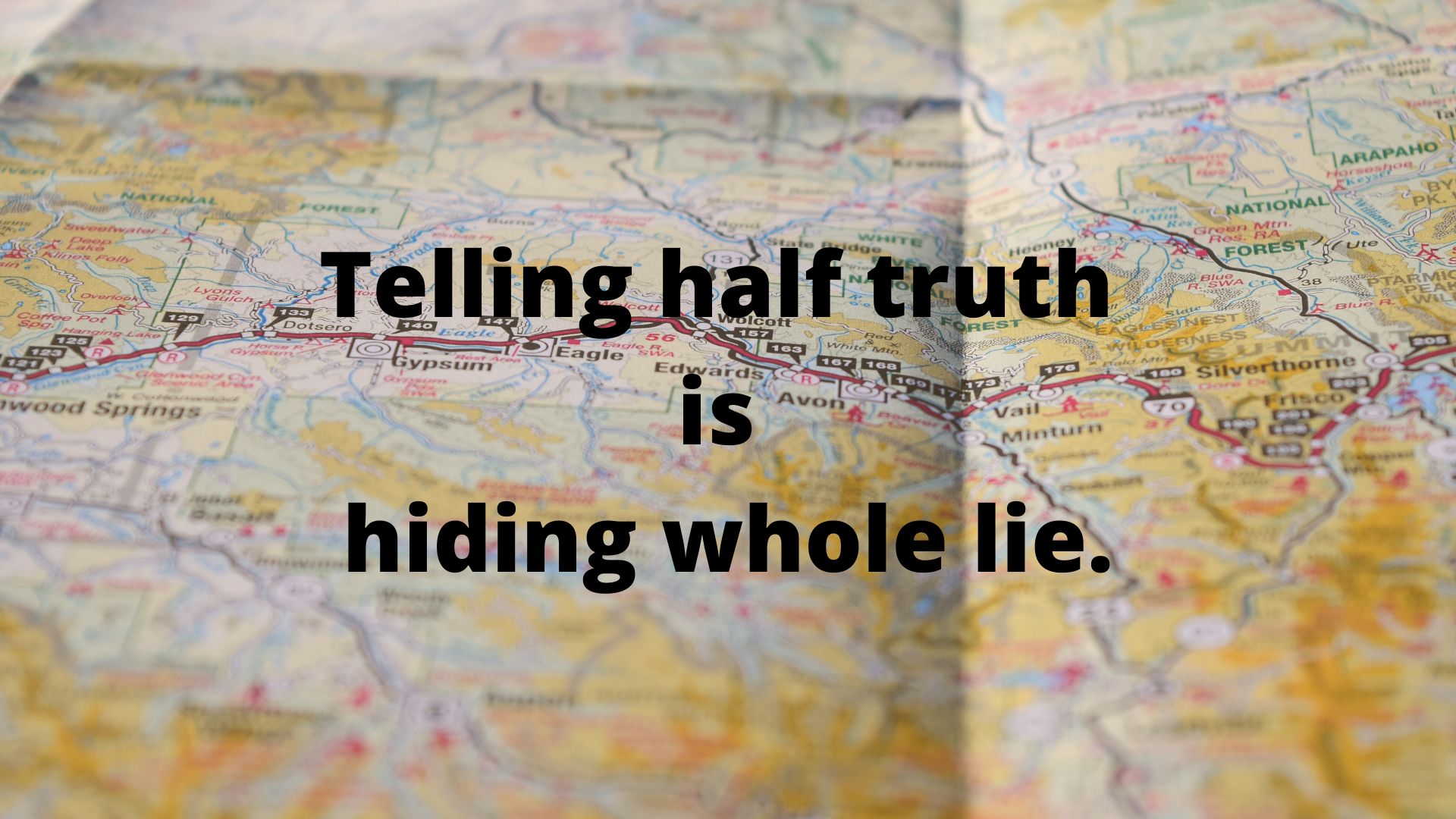 Logical- Telling half truth is hiding whole lie.