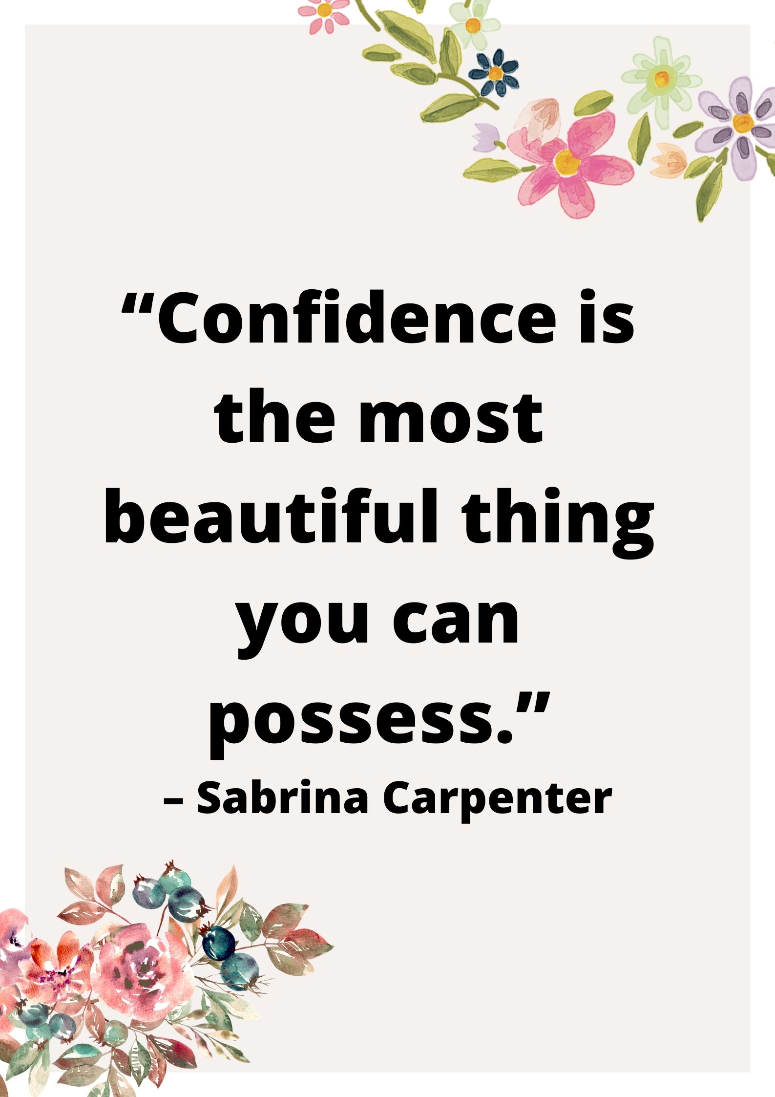 “Confidence is the most beautiful thing you can possess.” – Sabrina Carpenter