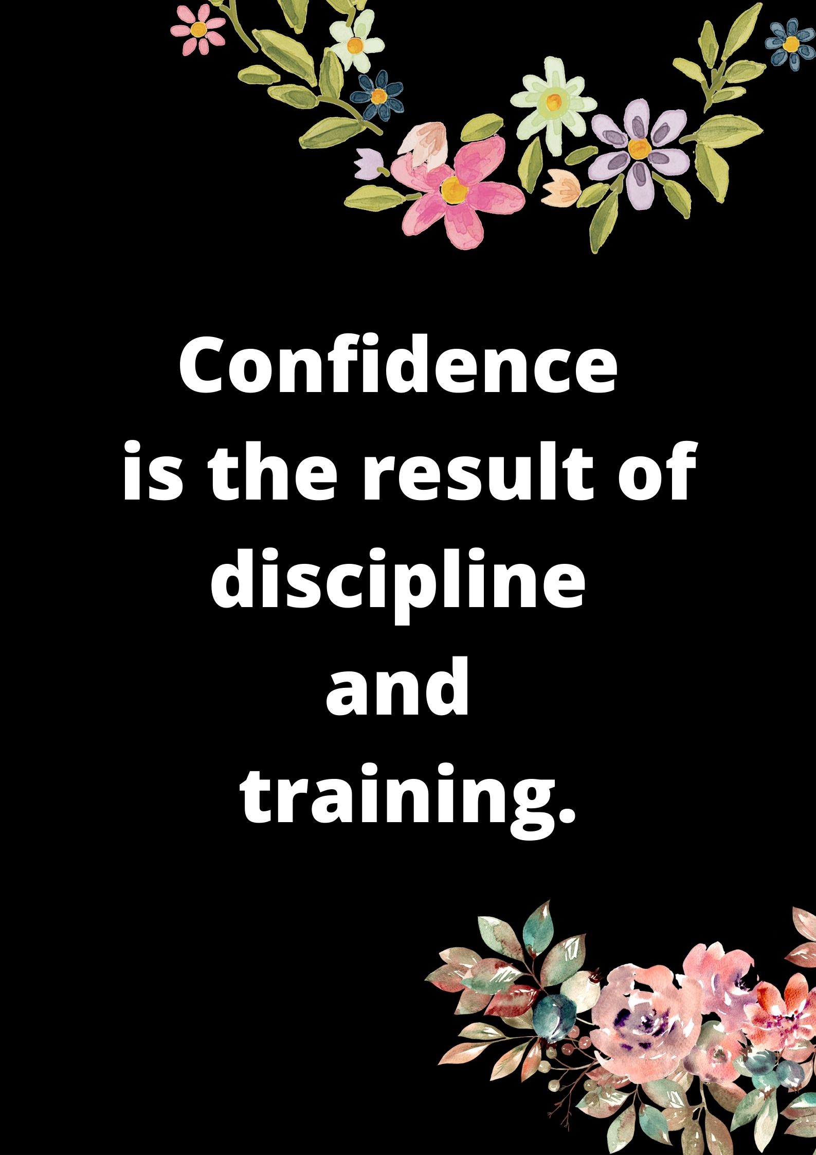 Confidence is the result of discipline and training.