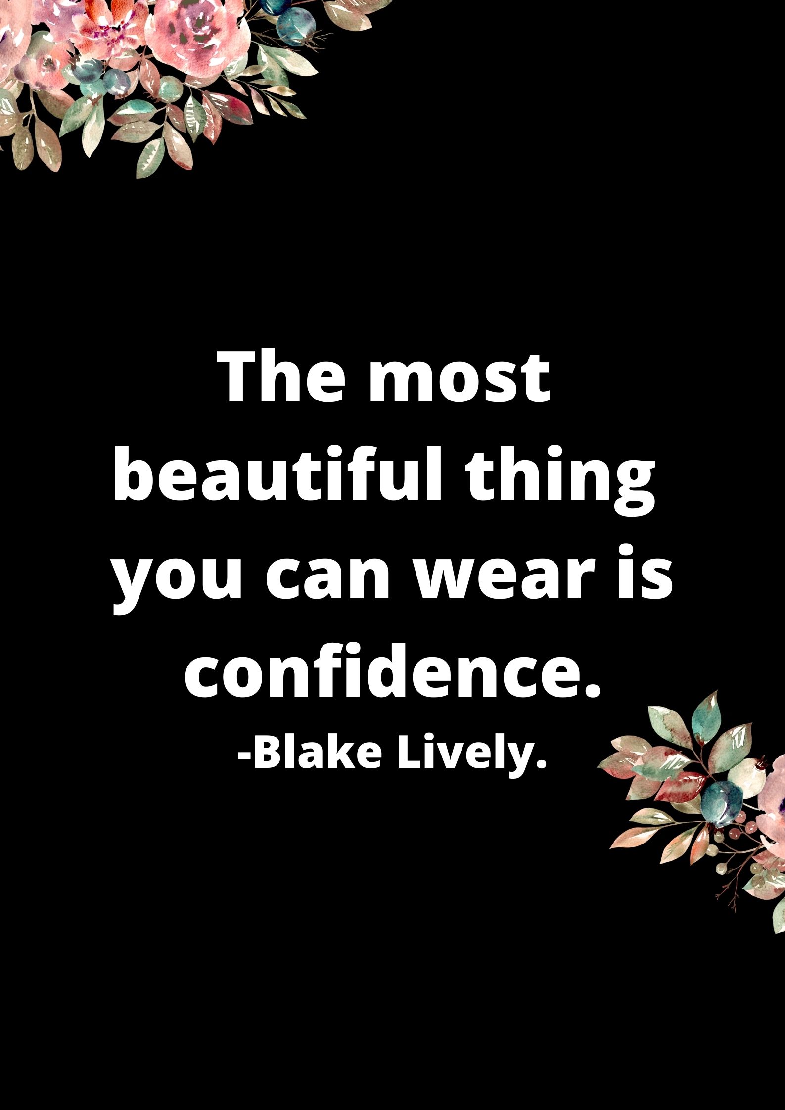 The most beautiful thing you can wear is confidence.-Blake Lively.