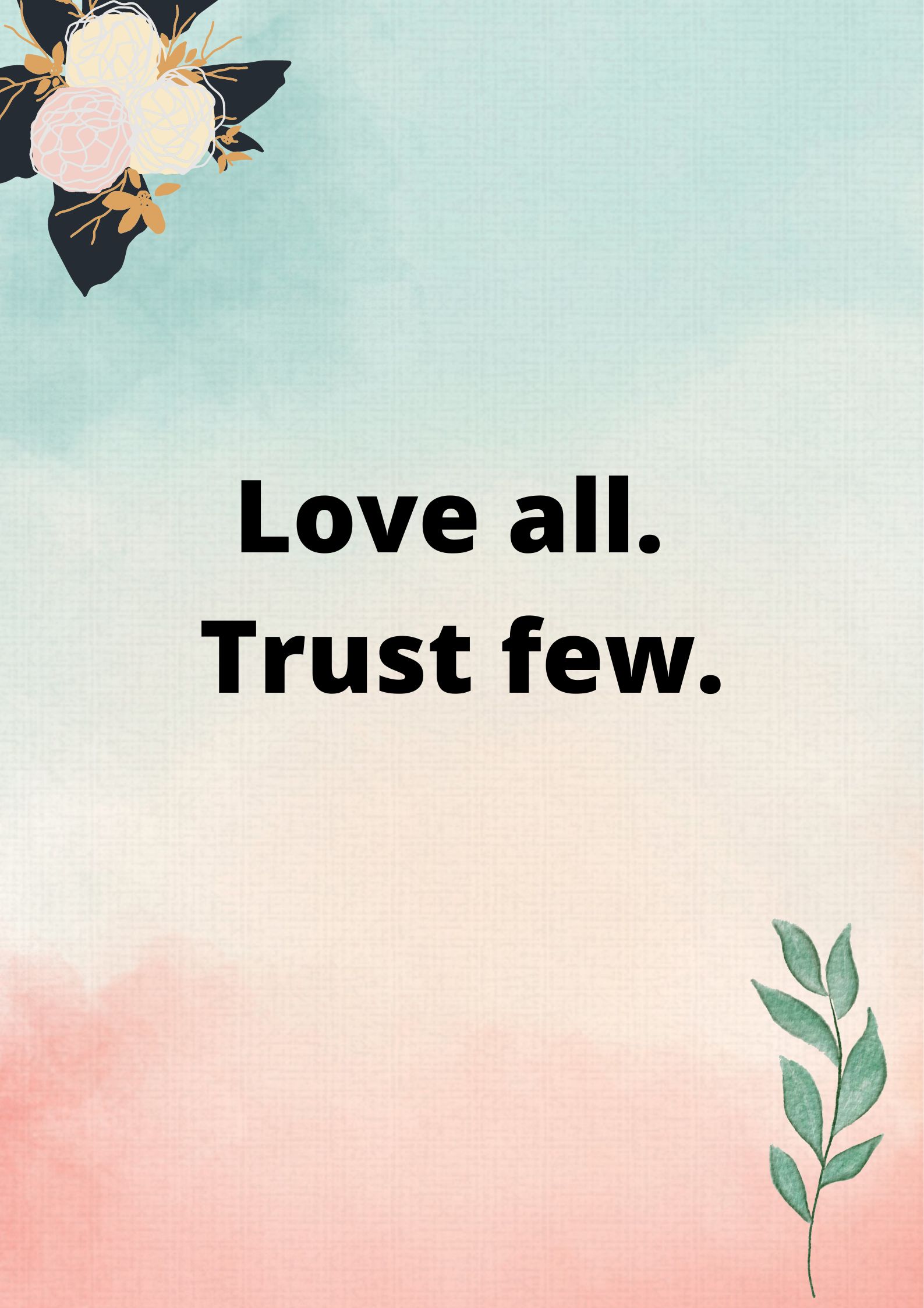 Love all. Trust few.