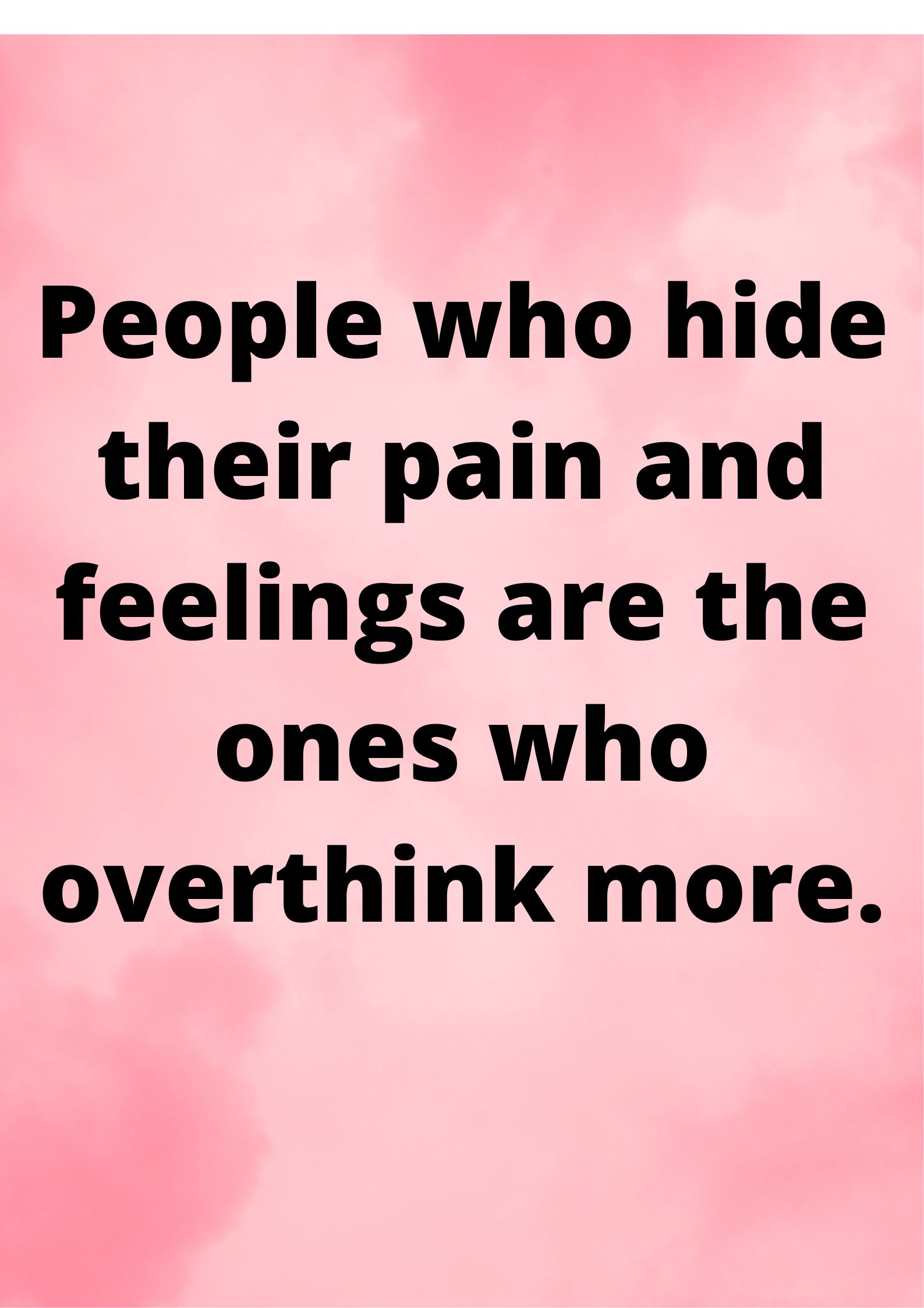 People who hide their pain and feelings are the ones who overthink more.