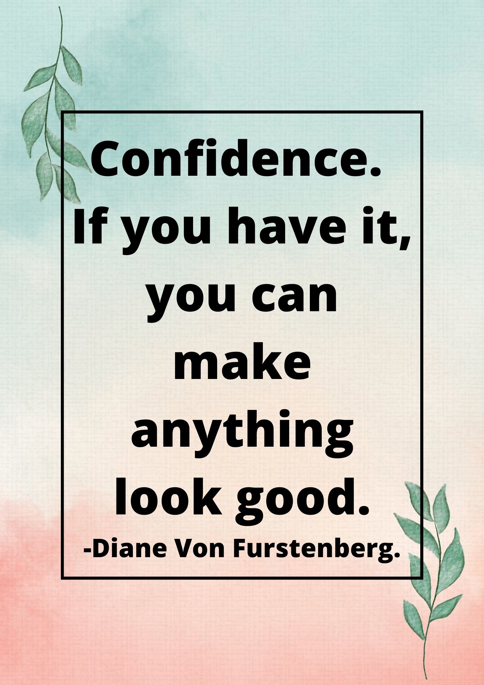 If you have it, you can make anything look good.-Diane Von Furstenberg.