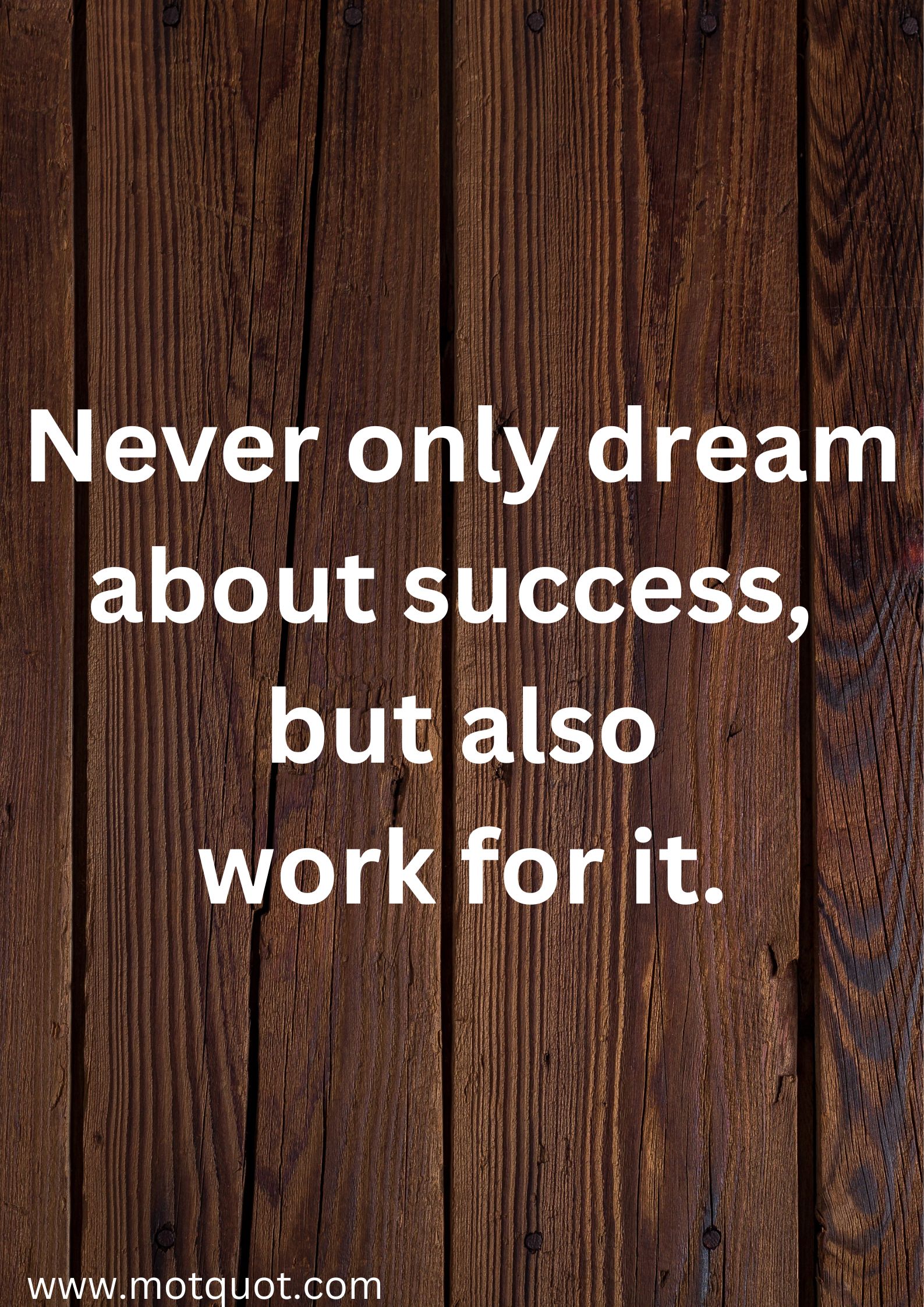 Never only dream about success, but also work for it.