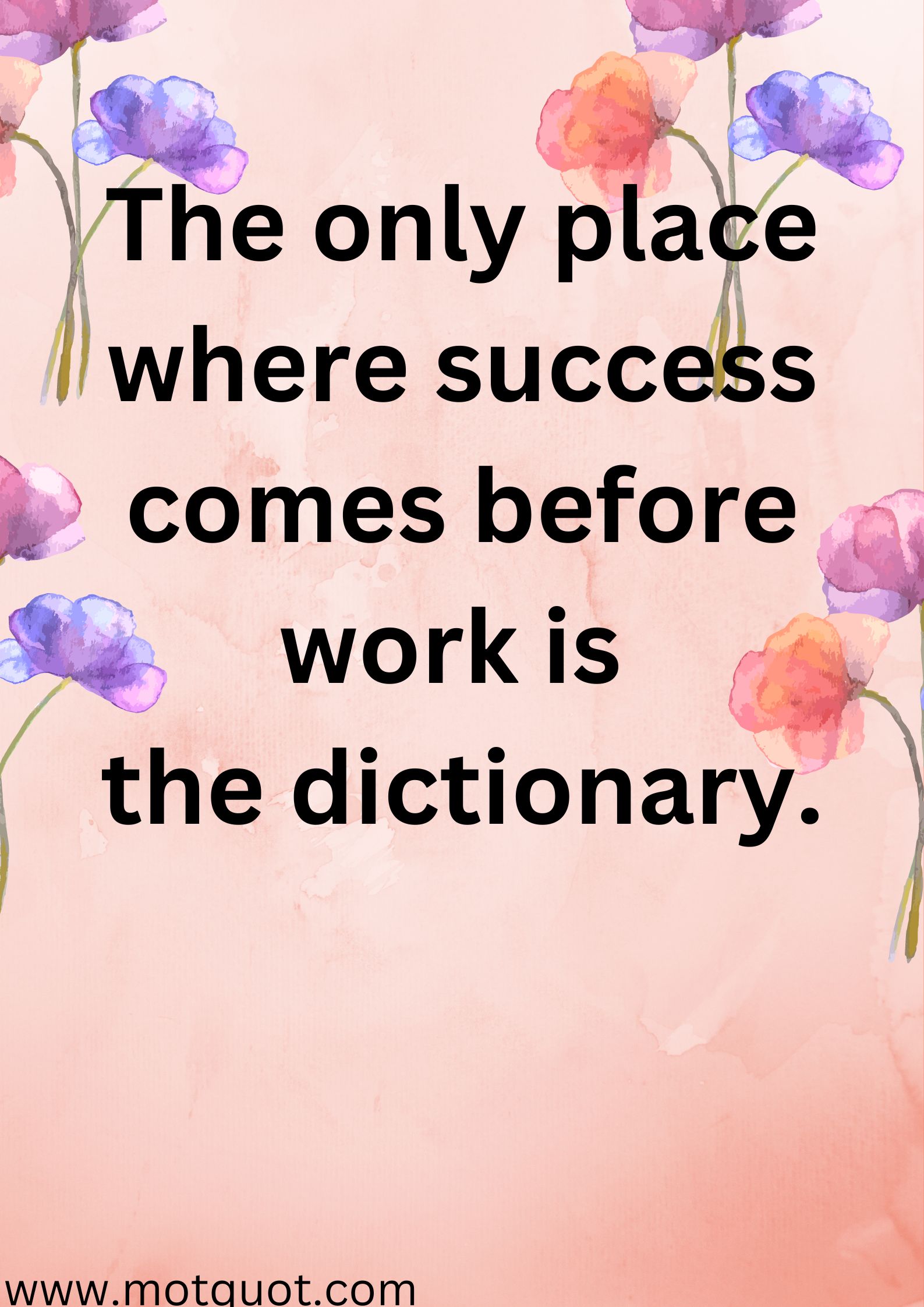 The only place where fame comes before work is the dictionary.