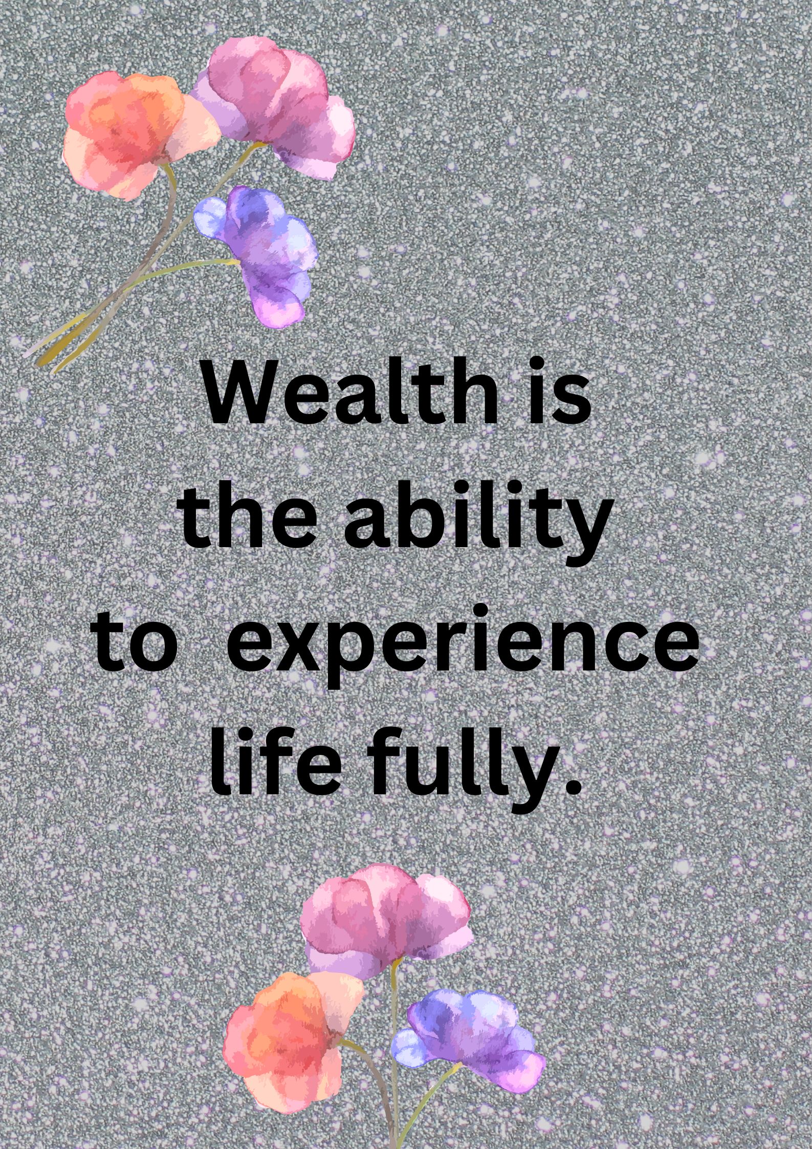 Wealth is the ability to experience life fully.