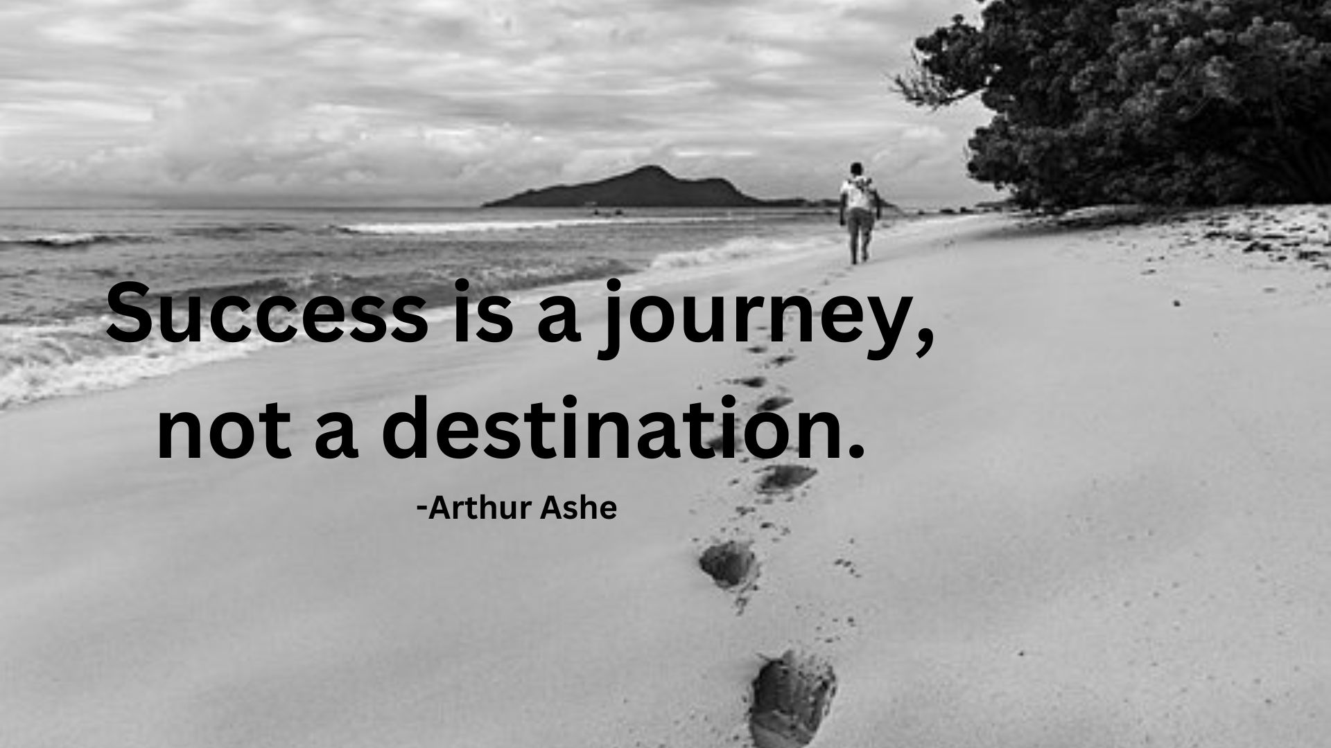 Success is a journey, not a destination. Arthur Ashe.