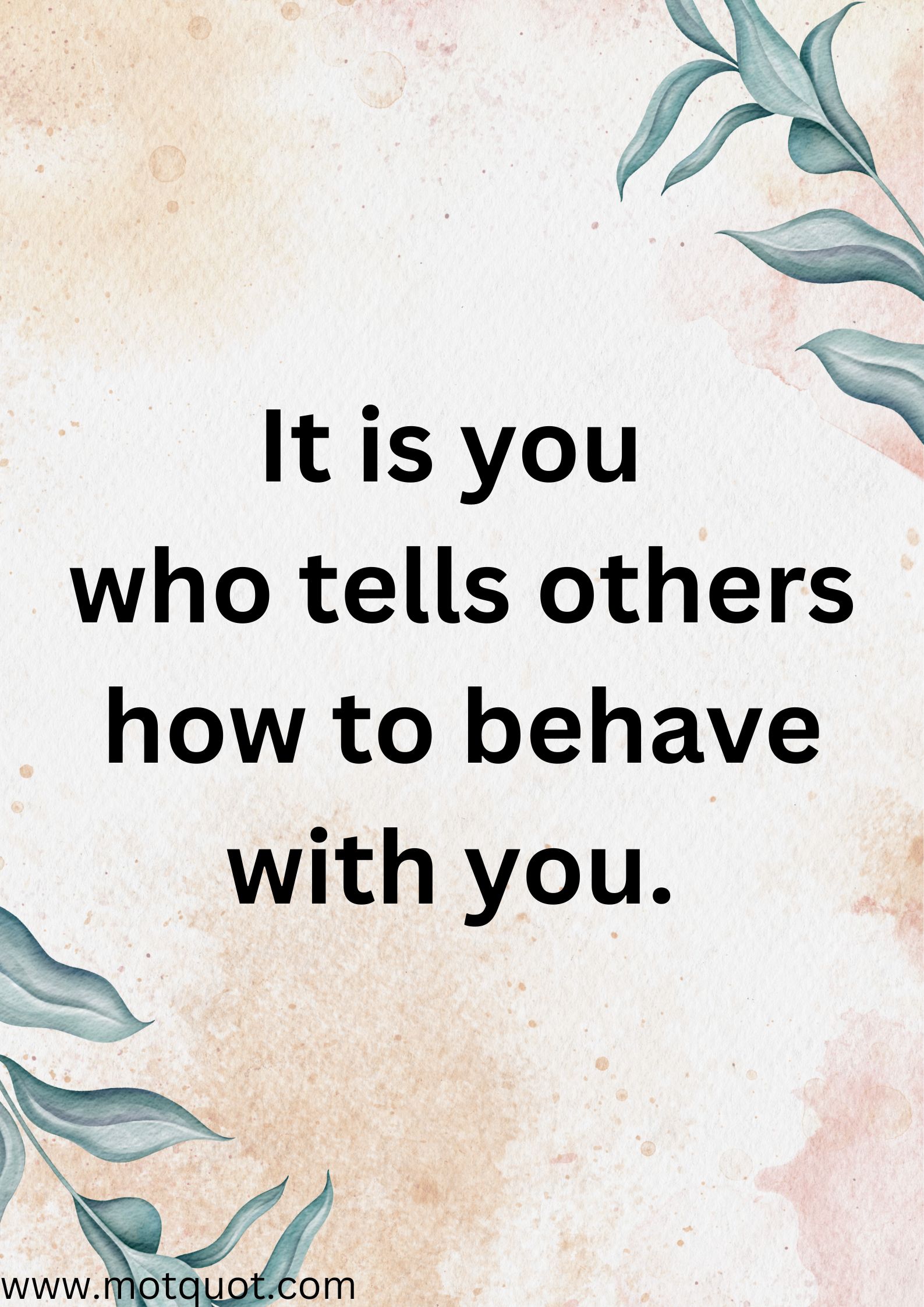 It is you who tells others how to behave with you.