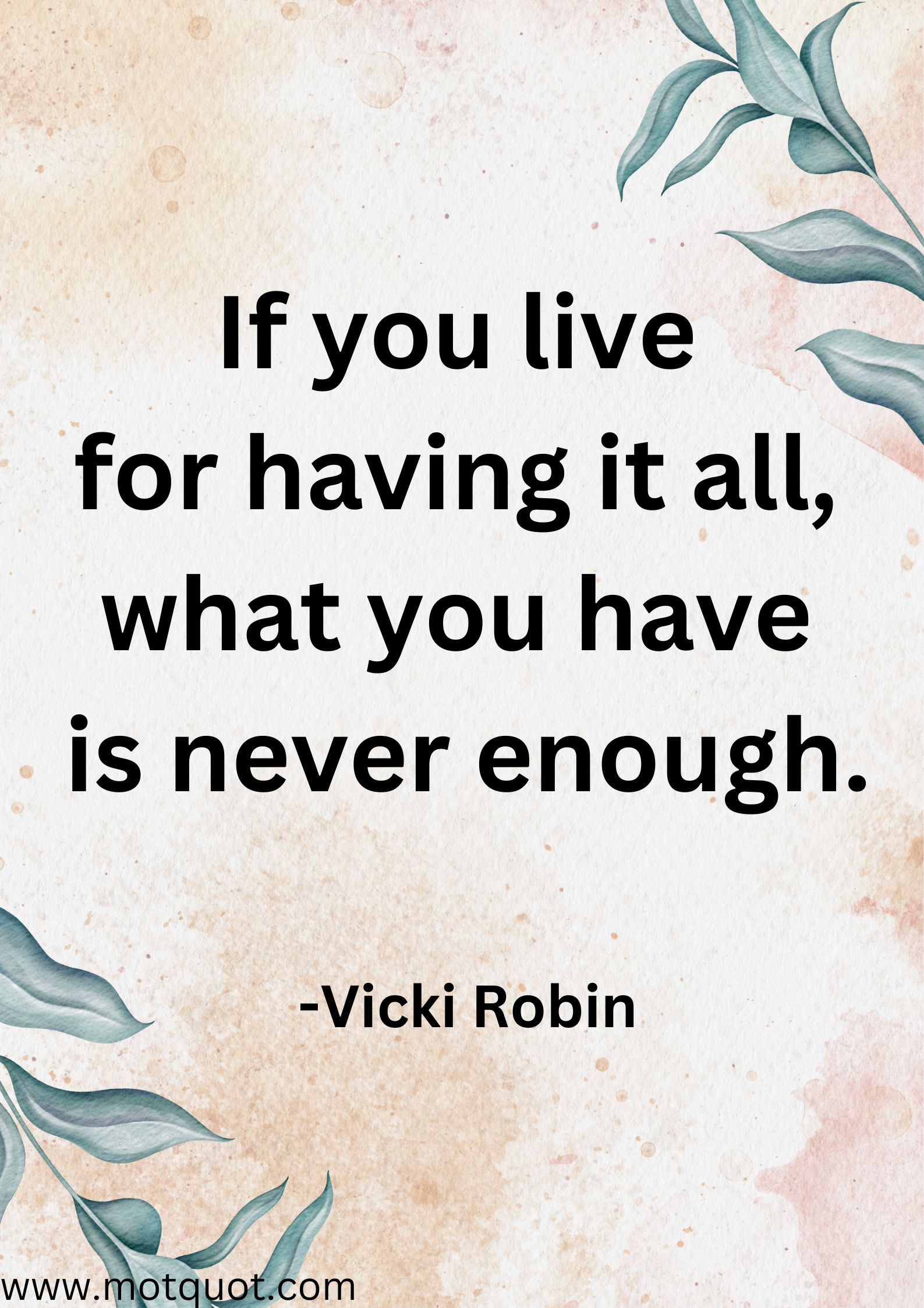 If you live for having it all, what you have is never enough.-Vicki Robin