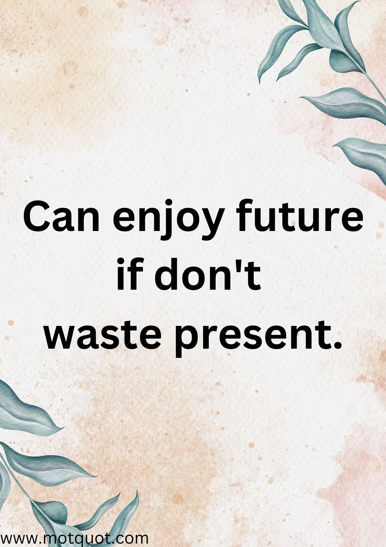 Can enjoy future if don't waste present.