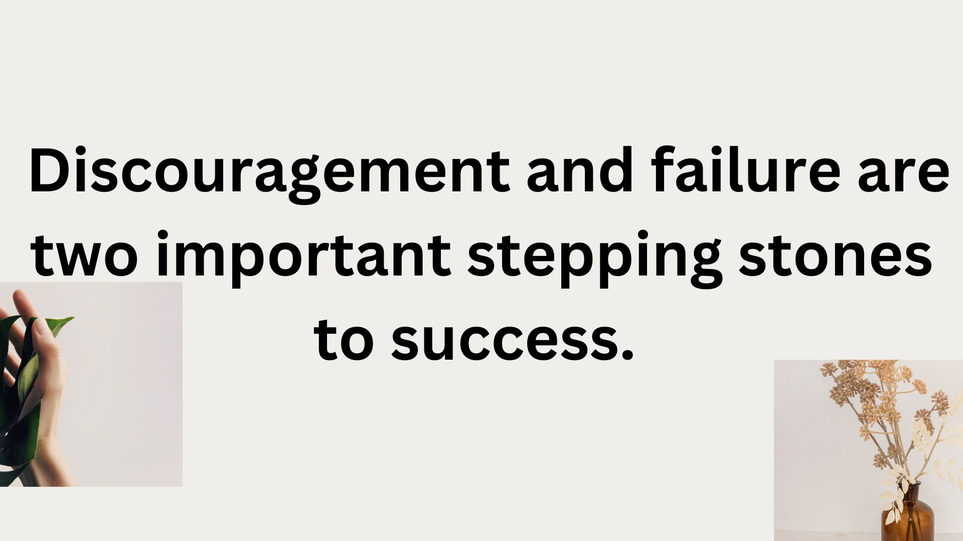 Discouragement and failure are two important stepping stones to success.