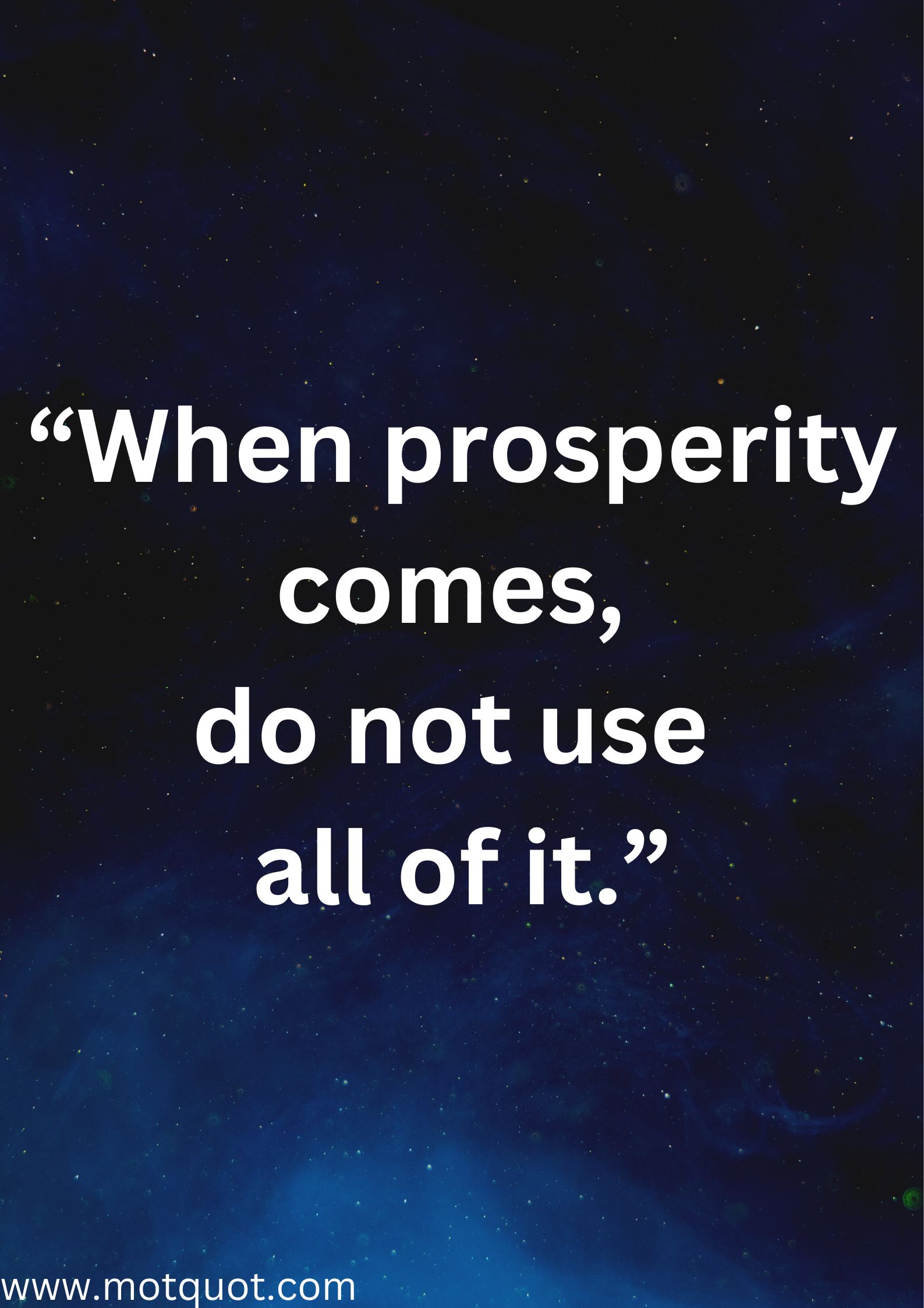 “When prosperity comes, do not use all of it.”