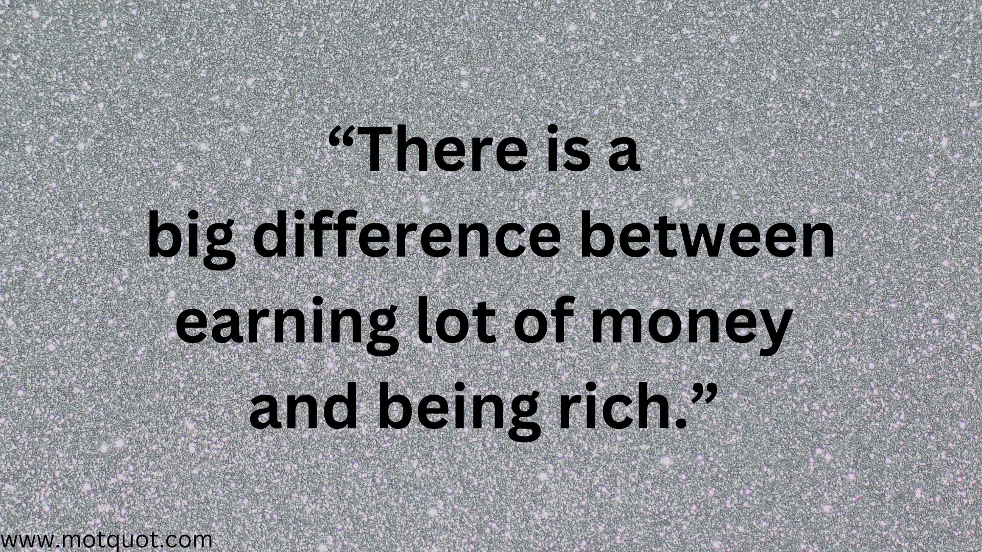 “There is a big difference between earning lot of money and being rich.”