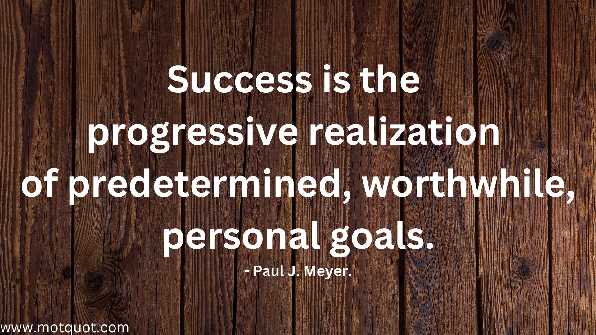 Success is the progressive realization of predetermined, worthwhile, personal goals.- Paul J. Meyer.