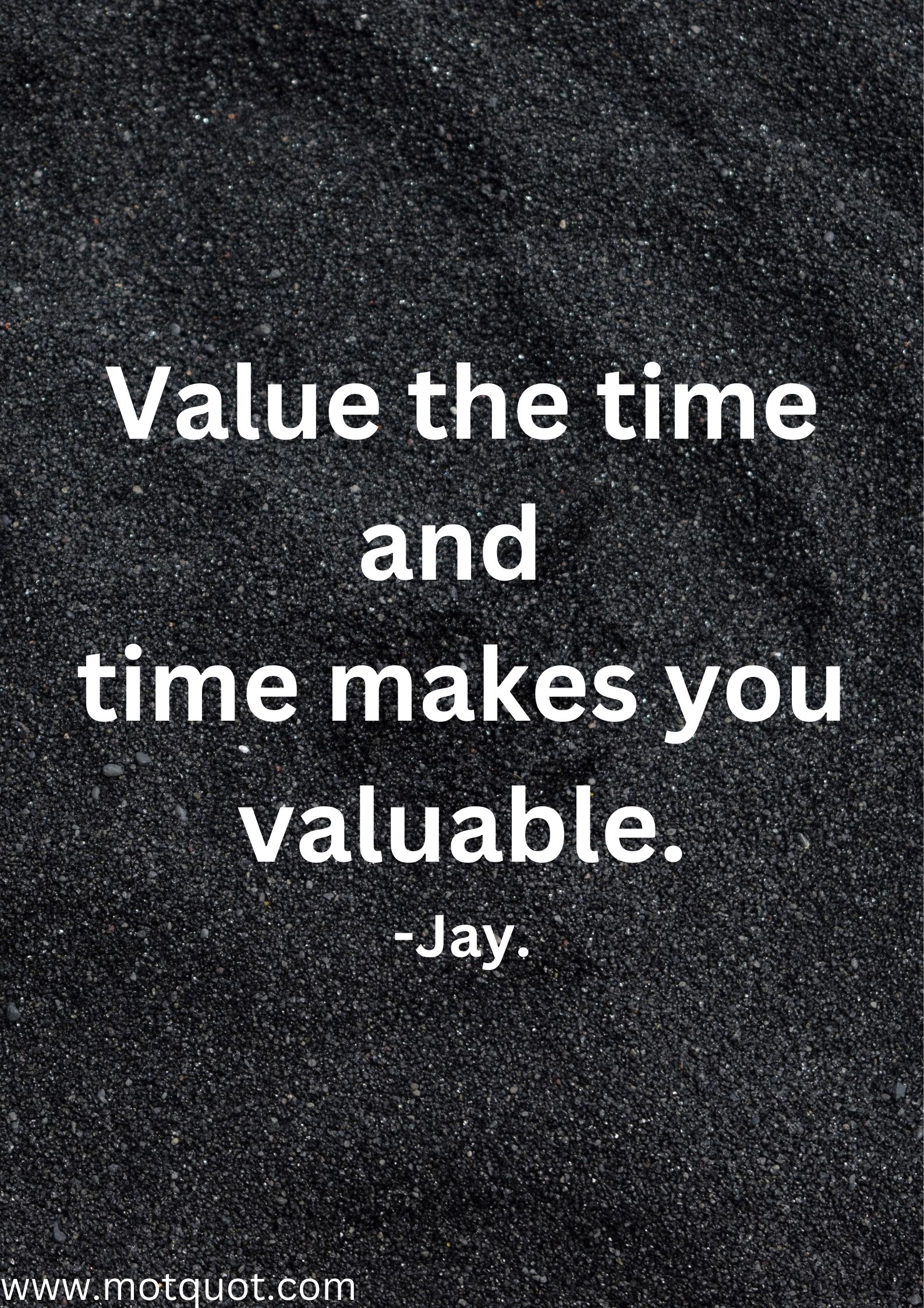 Value the time and time makes you valuable.-Jay.