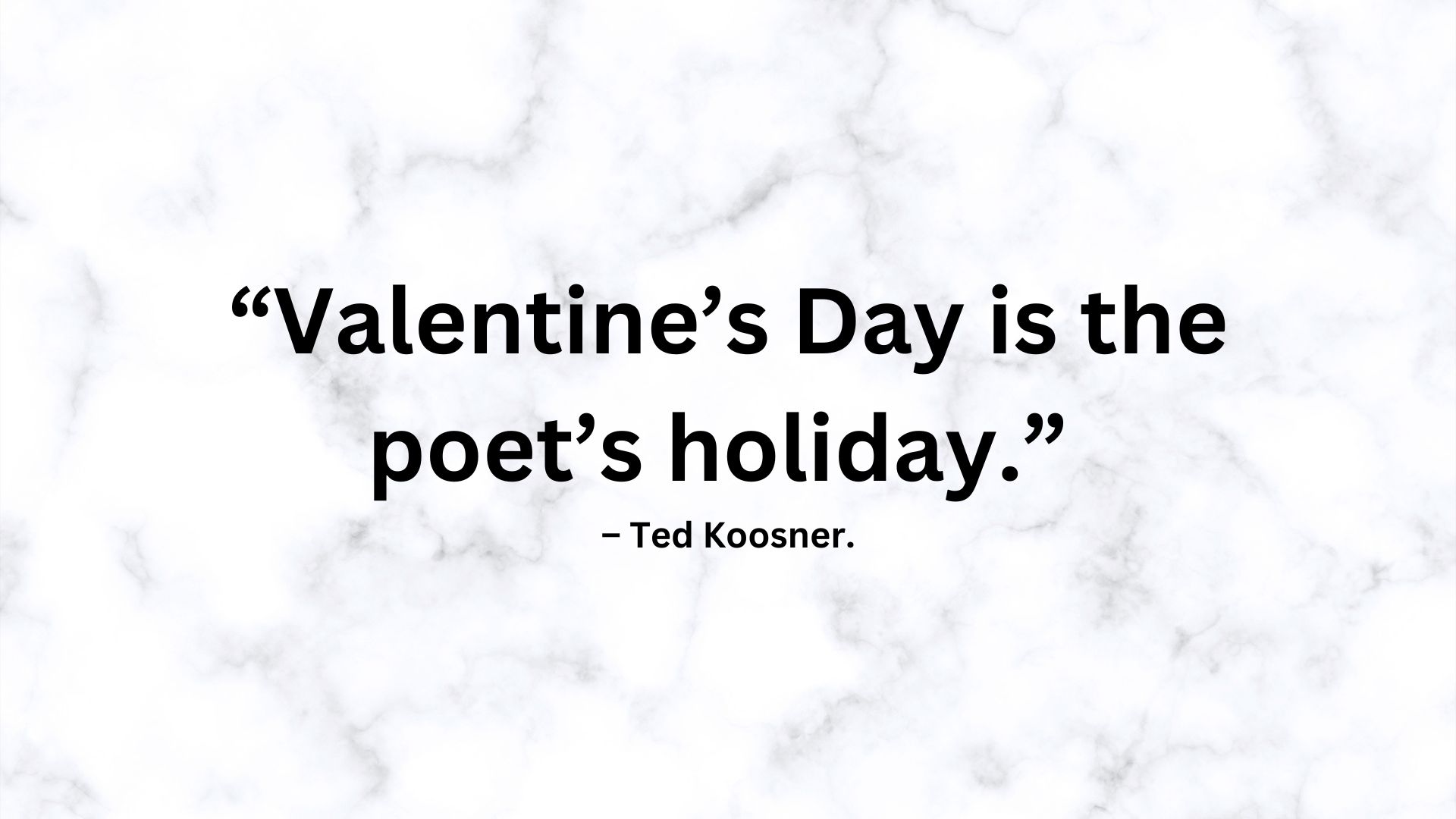 “Valentine’s Day is the poet’s holiday.” – Ted Koosner.