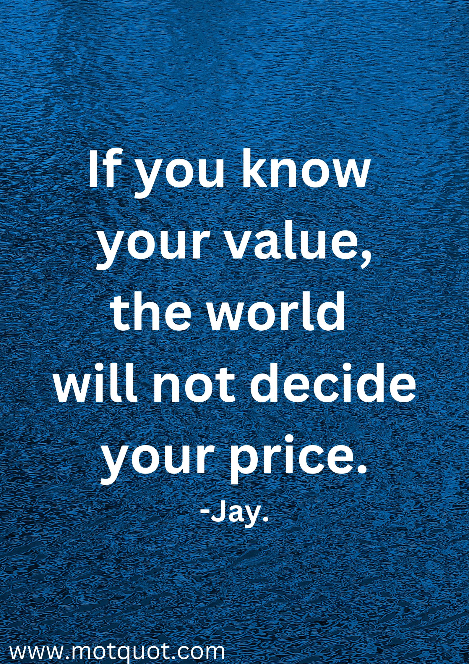 If you know your value, the world will not decide your price.-Jay.