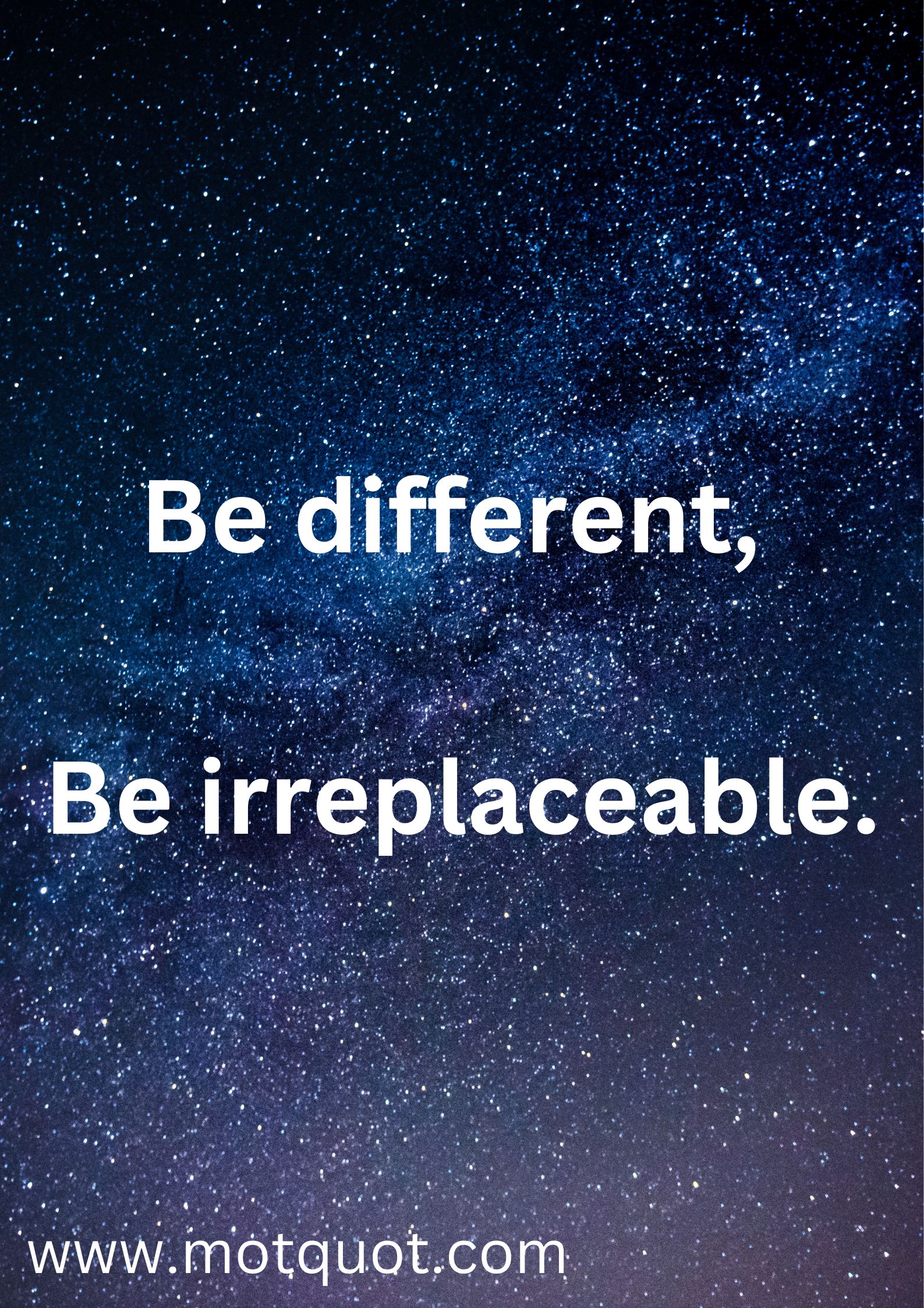 Be different, Be irreplaceable.