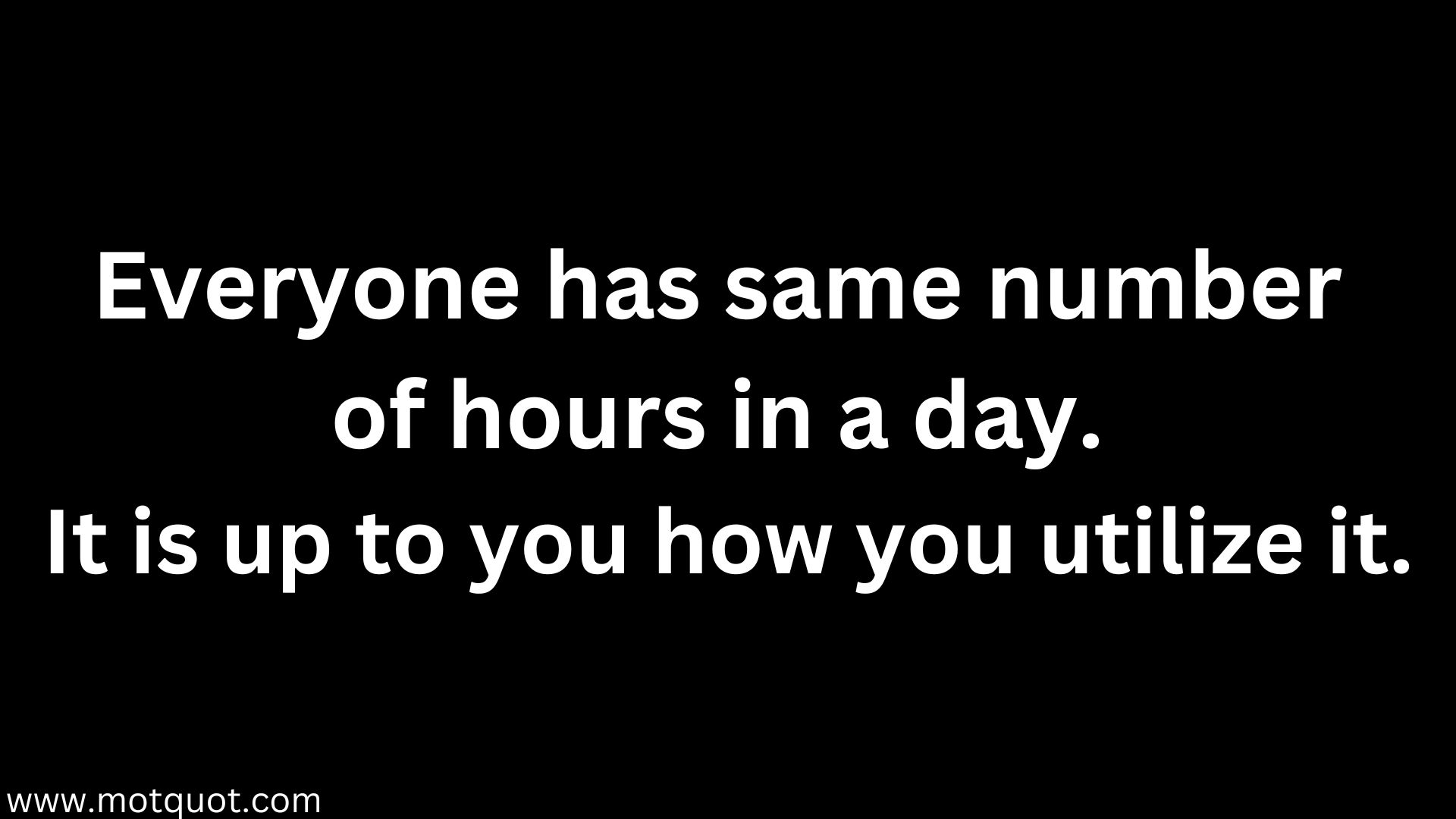 Everyone has same number of hours in a day. It is up to you how you utilize it.