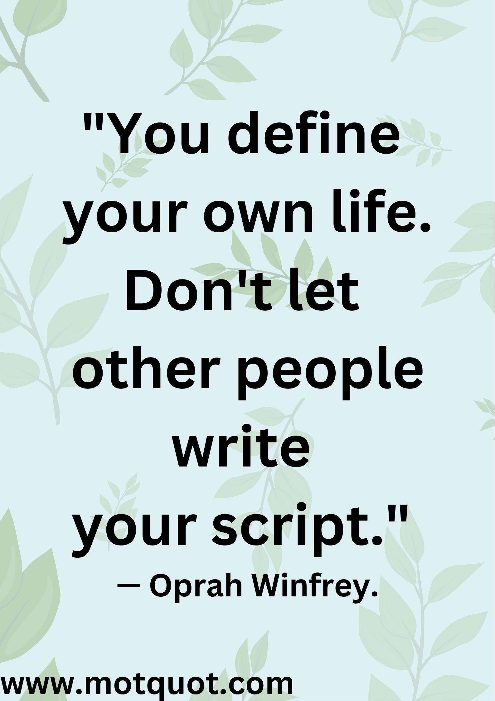 "You define your own life. Don't let other people write your script." — Oprah Winfrey.