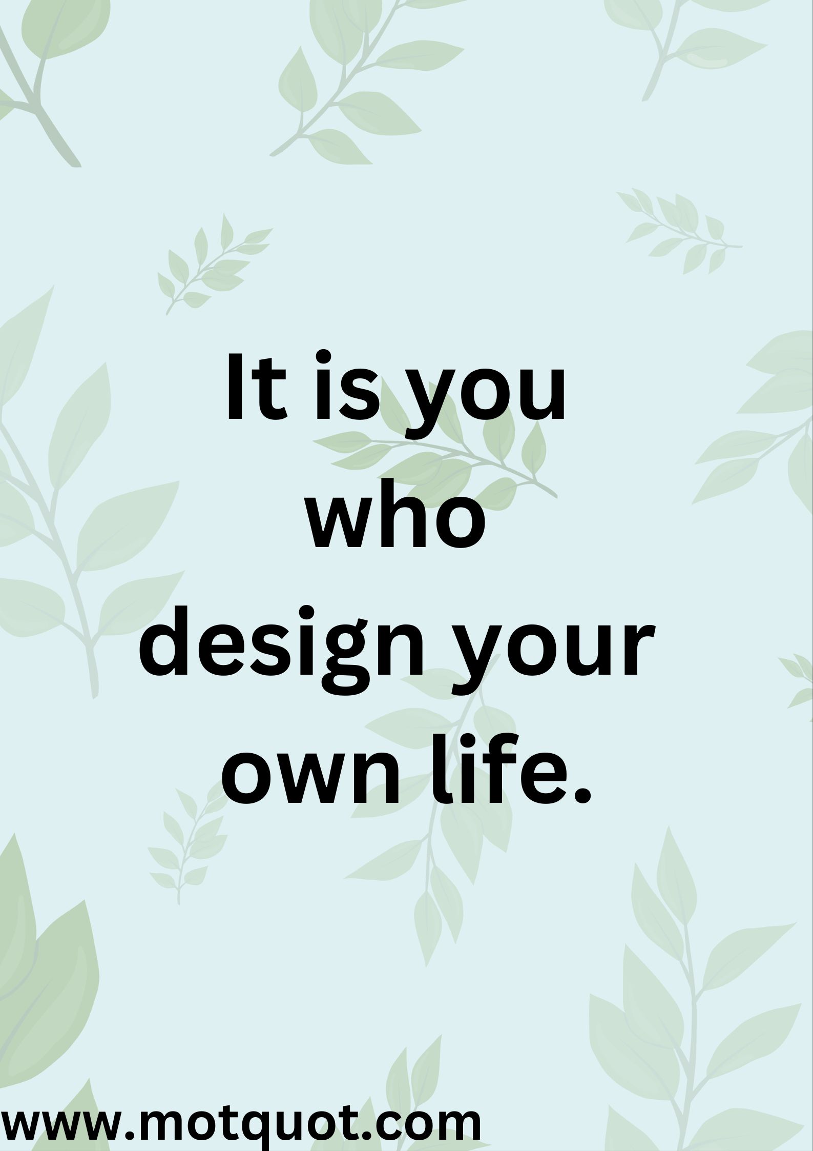 Motivational quote-It is you who design your own life.