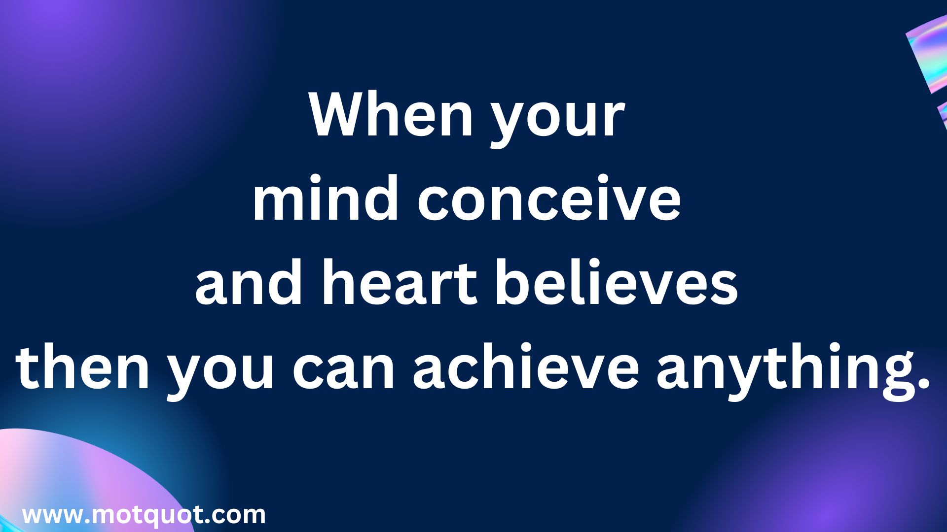 When your  mind conceive and heart believes then you can achieve anything.