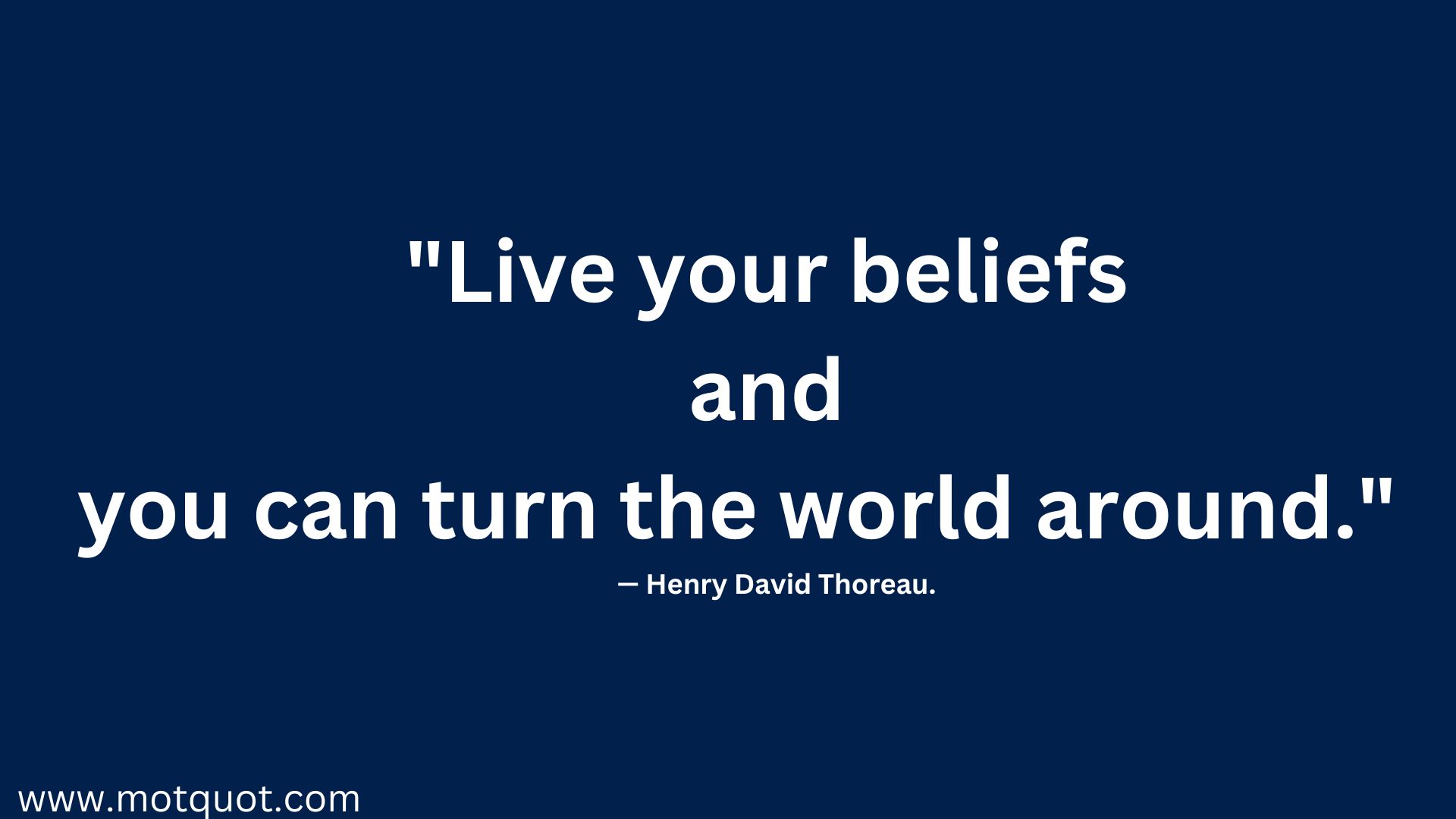 Motivational quote-"Live your beliefs and you can turn the world around." — Henry David Thoreau.