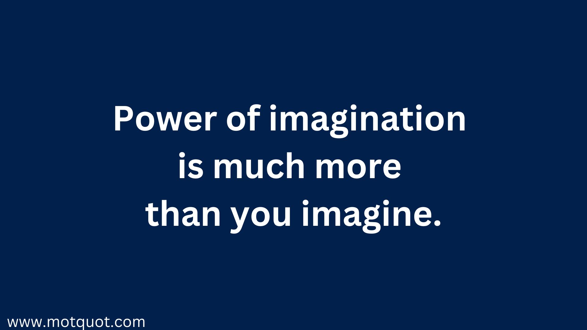 Power of imagination is much more than you imagine.