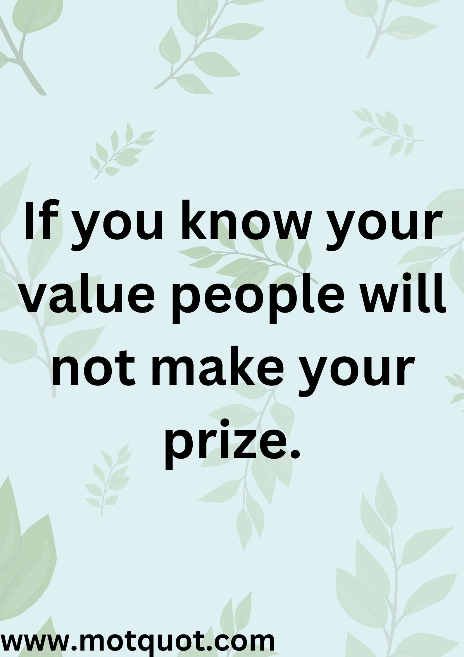 Motivational quote-If you know your value people will not make your prize.