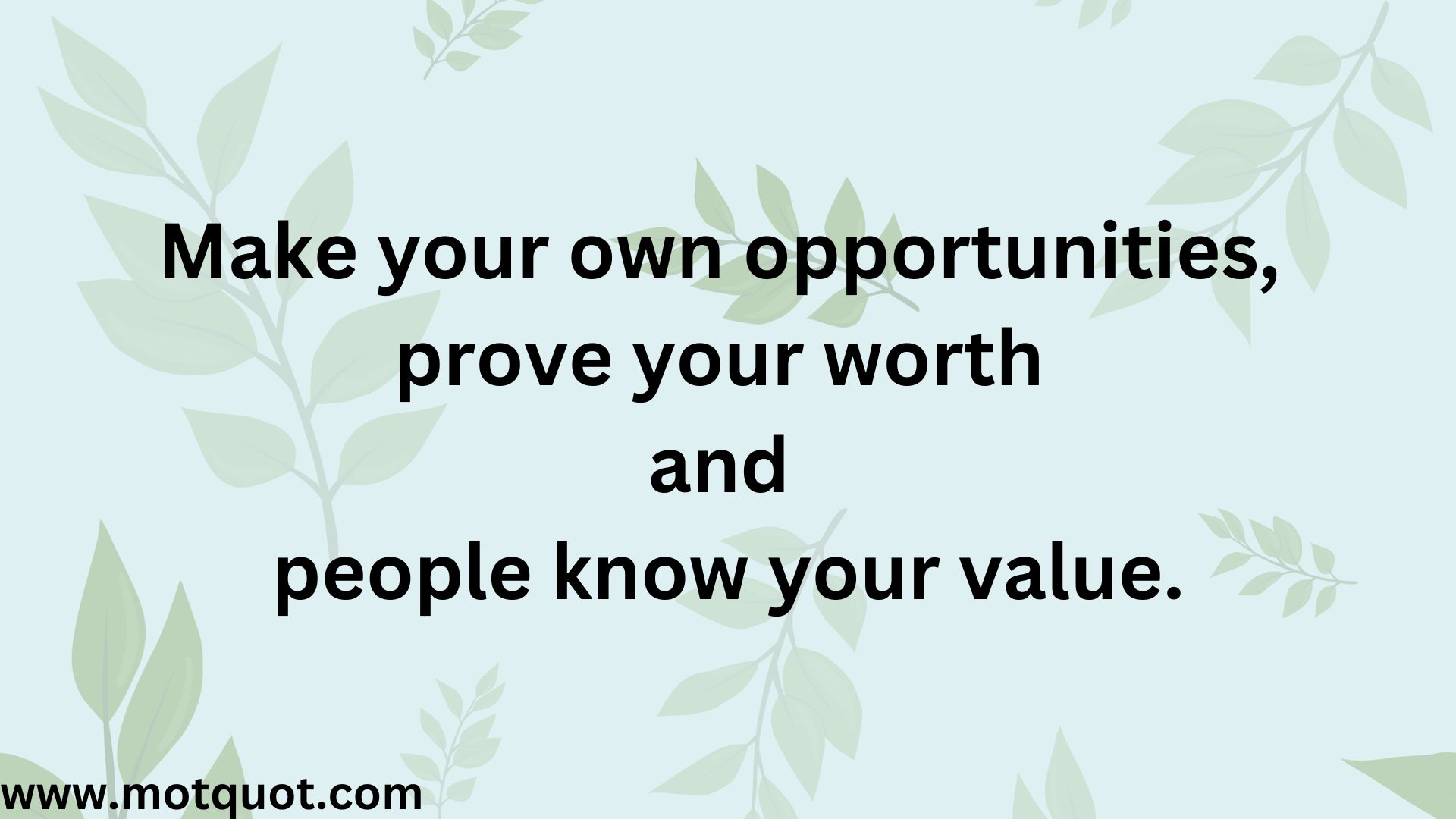 Motivational quote-Make your own opportunities, prove your worth and people know your value.