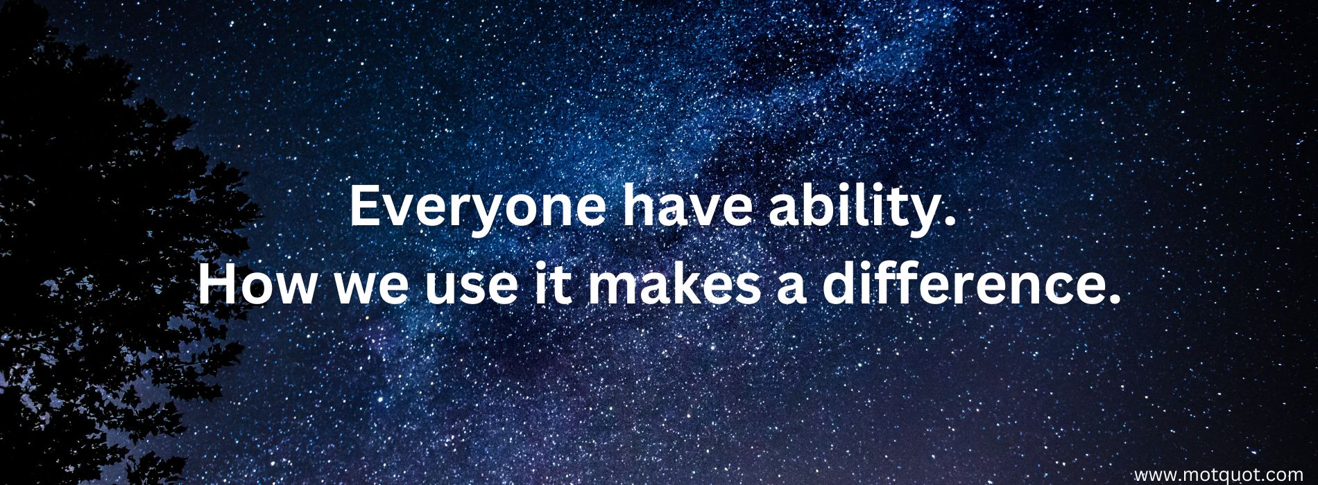 Everyone have ability .How we use it makes a difference.