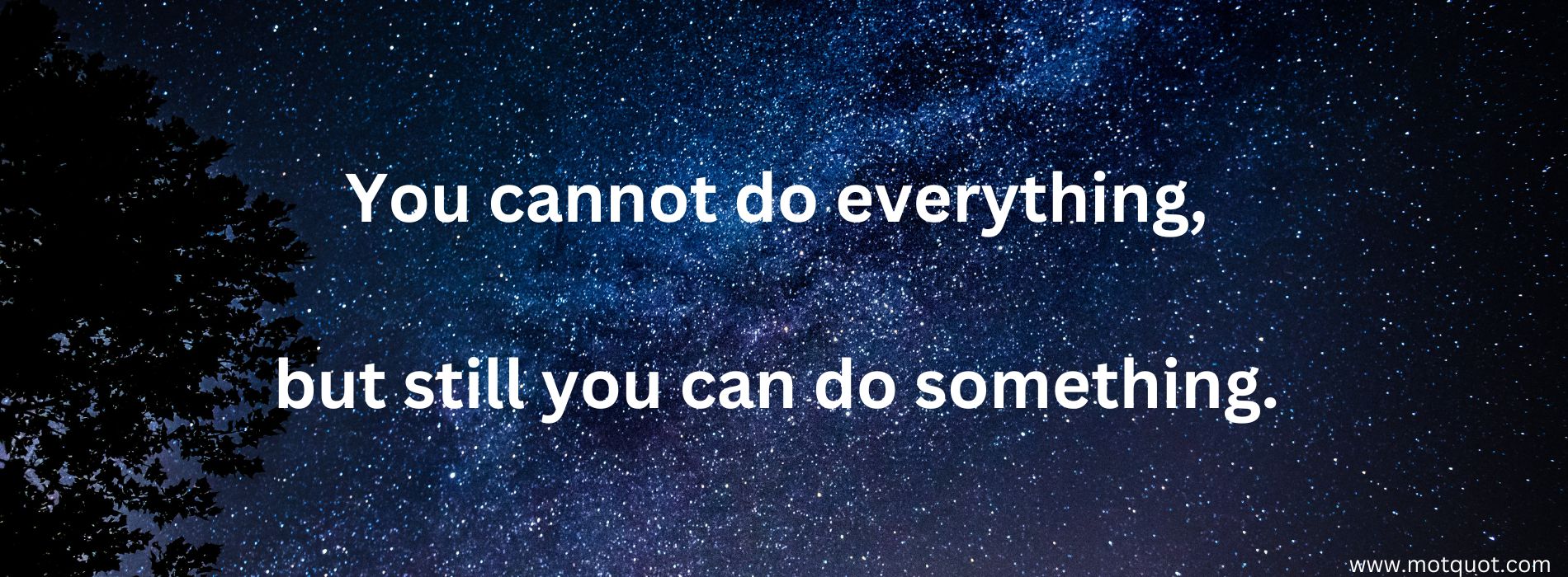 You cannot do everything, but still you can do something. 