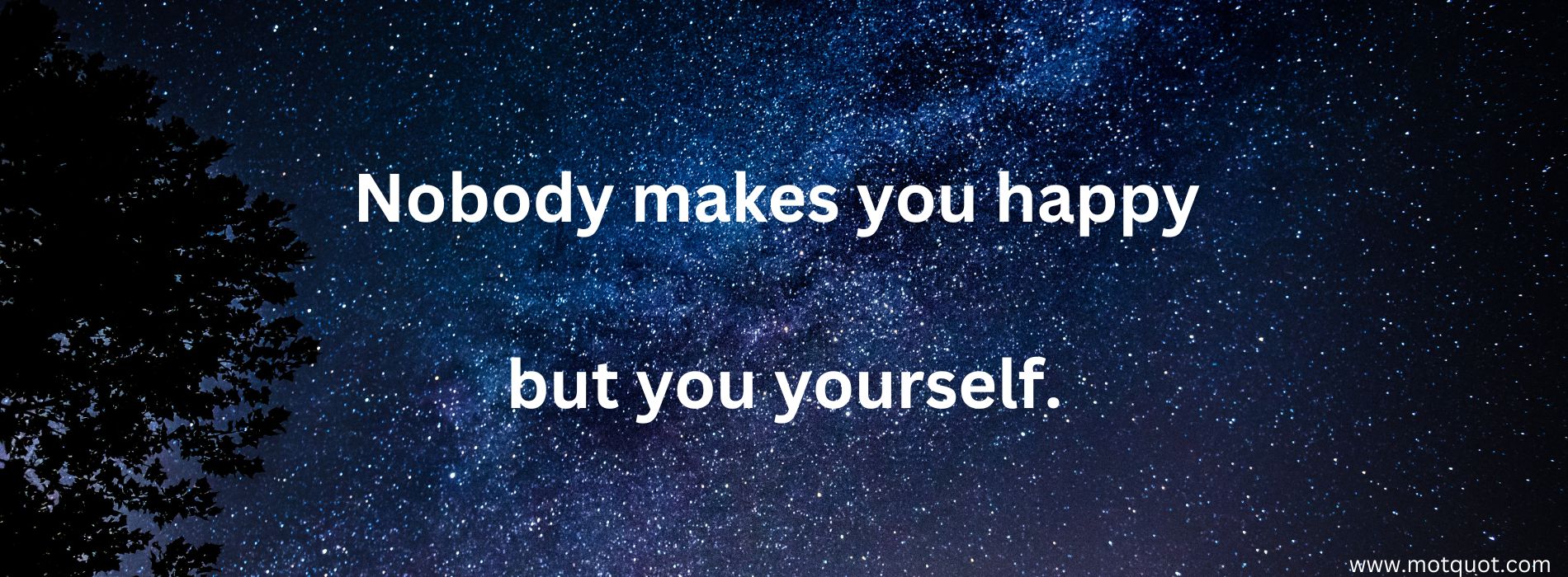 Nobody makes you happy but you yourself.