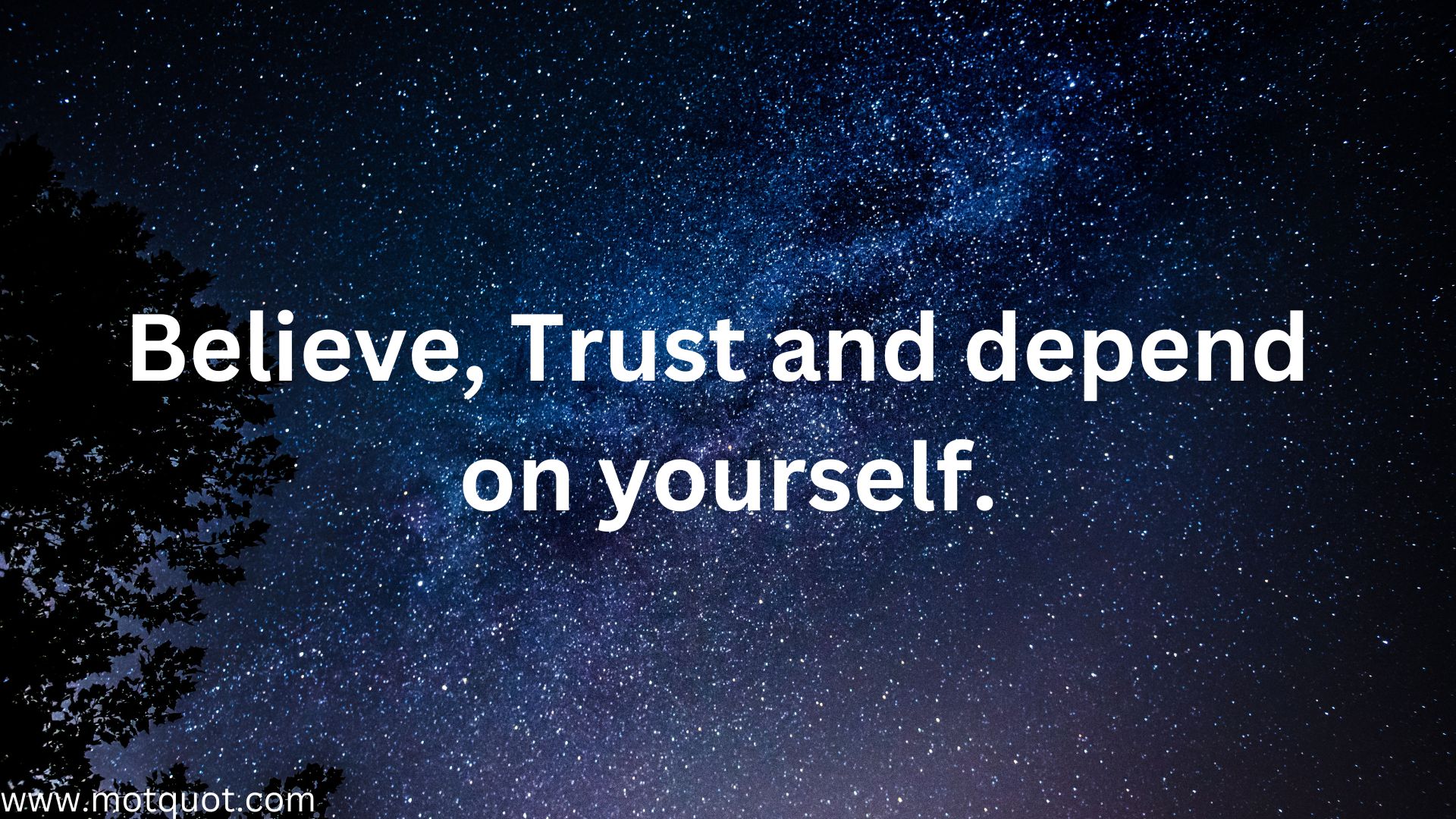 Believe, trust and depend on yourself.