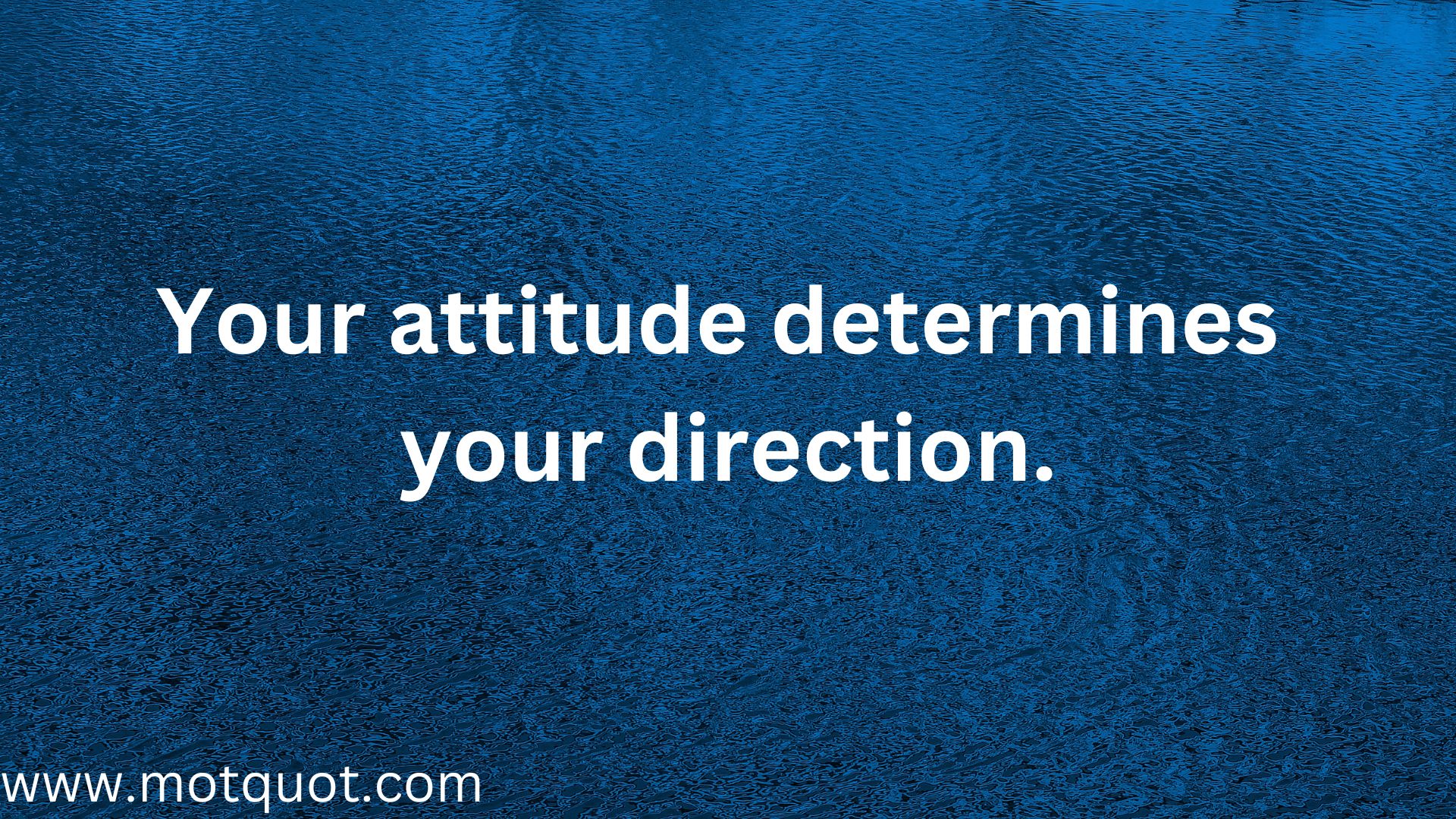 Your attitude determines your direction. Self esteem.