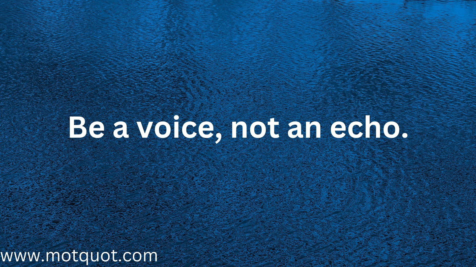 Be a voice, not an echo.