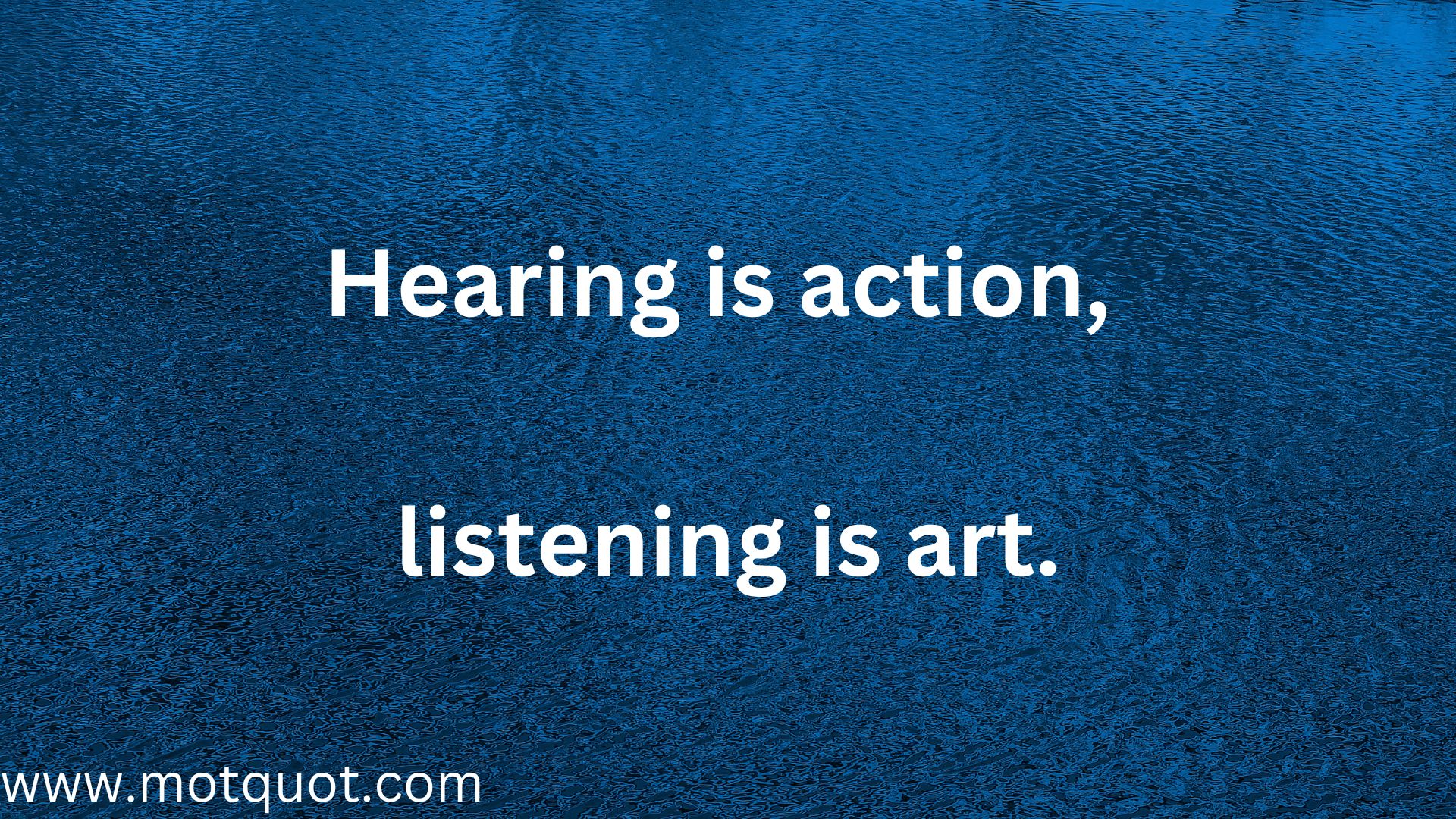 Hearing is action, listening is art. Communication skills.