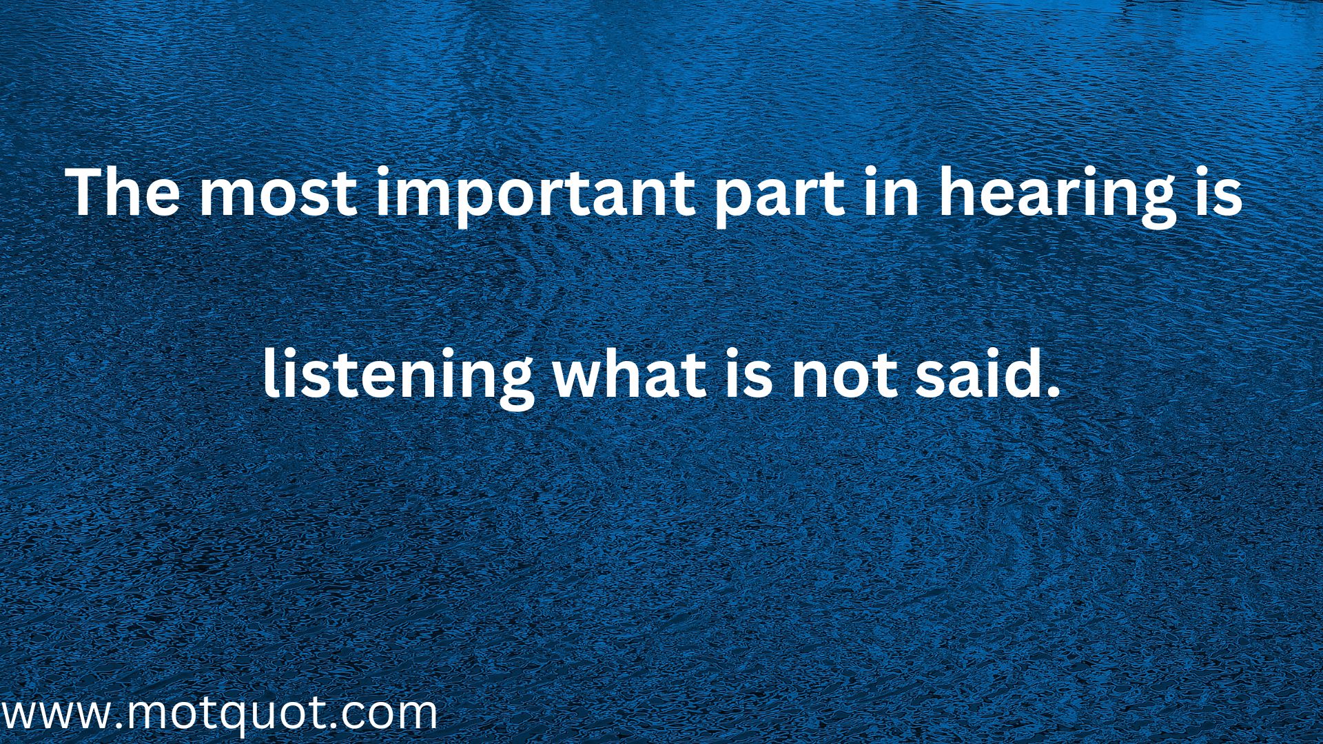 The most important part in hearing is 
listening what is not said..  Effective communication skills
